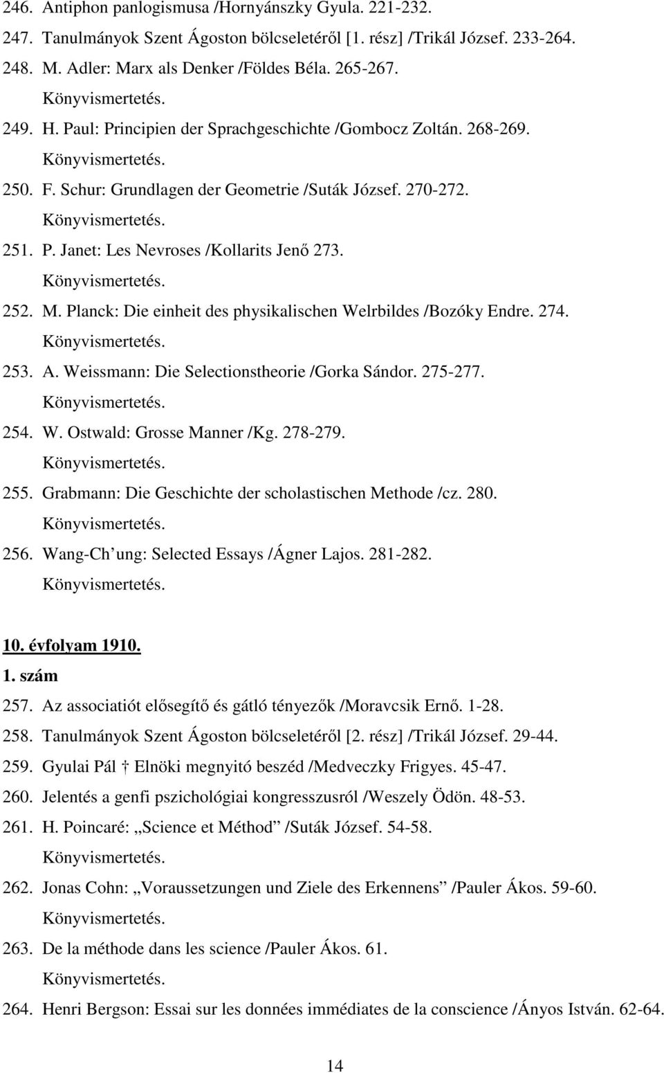 Planck: Die einheit des physikalischen Welrbildes /Bozóky Endre. 274. 253. A. Weissmann: Die Selectionstheorie /Gorka Sándor. 275-277. 254. W. Ostwald: Grosse Manner /Kg. 278-279. 255.