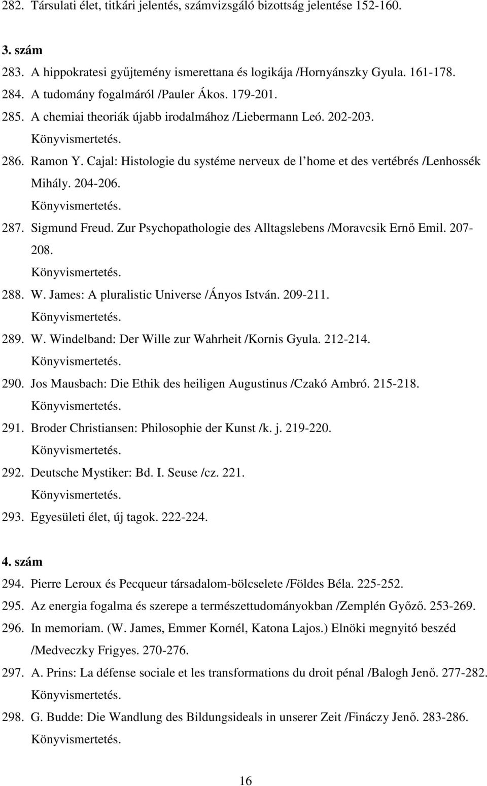 Cajal: Histologie du systéme nerveux de l home et des vertébrés /Lenhossék Mihály. 204-206. 287. Sigmund Freud. Zur Psychopathologie des Alltagslebens /Moravcsik Ernő Emil. 207-208. 288. W.