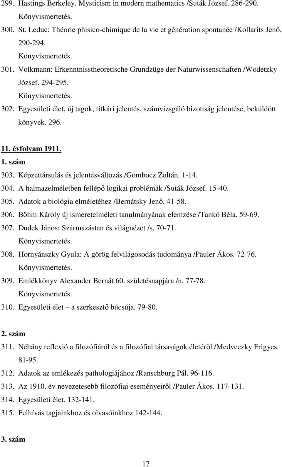 296. 11. évfolyam 1911. 1. szám 303. Képzettársulás és jelentésváltozás /Gombocz Zoltán. 1-14. 304. A halmazelméletben fellépő logikai problémák /Suták József. 15-40. 305.