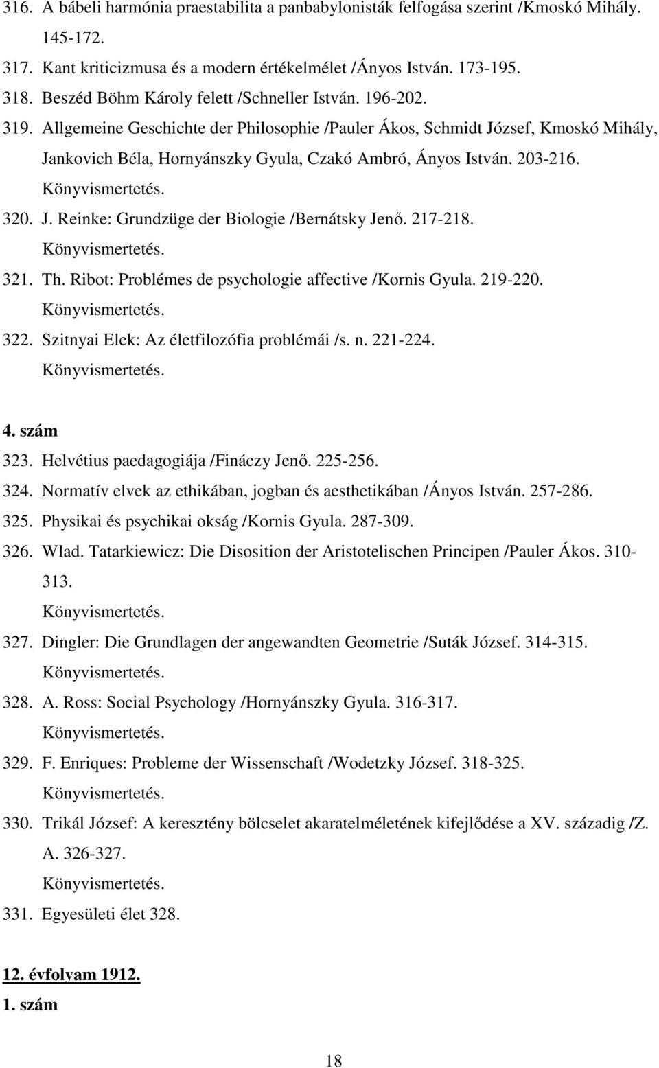 Allgemeine Geschichte der Philosophie /Pauler Ákos, Schmidt József, Kmoskó Mihály, Jankovich Béla, Hornyánszky Gyula, Czakó Ambró, Ányos István. 203-216. 320. J. Reinke: Grundzüge der Biologie /Bernátsky Jenő.