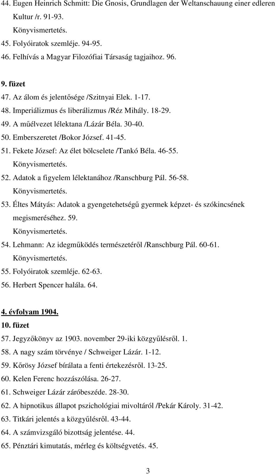 Fekete József: Az élet bölcselete /Tankó Béla. 46-55. 52. Adatok a figyelem lélektanához /Ranschburg Pál. 56-58. 53.