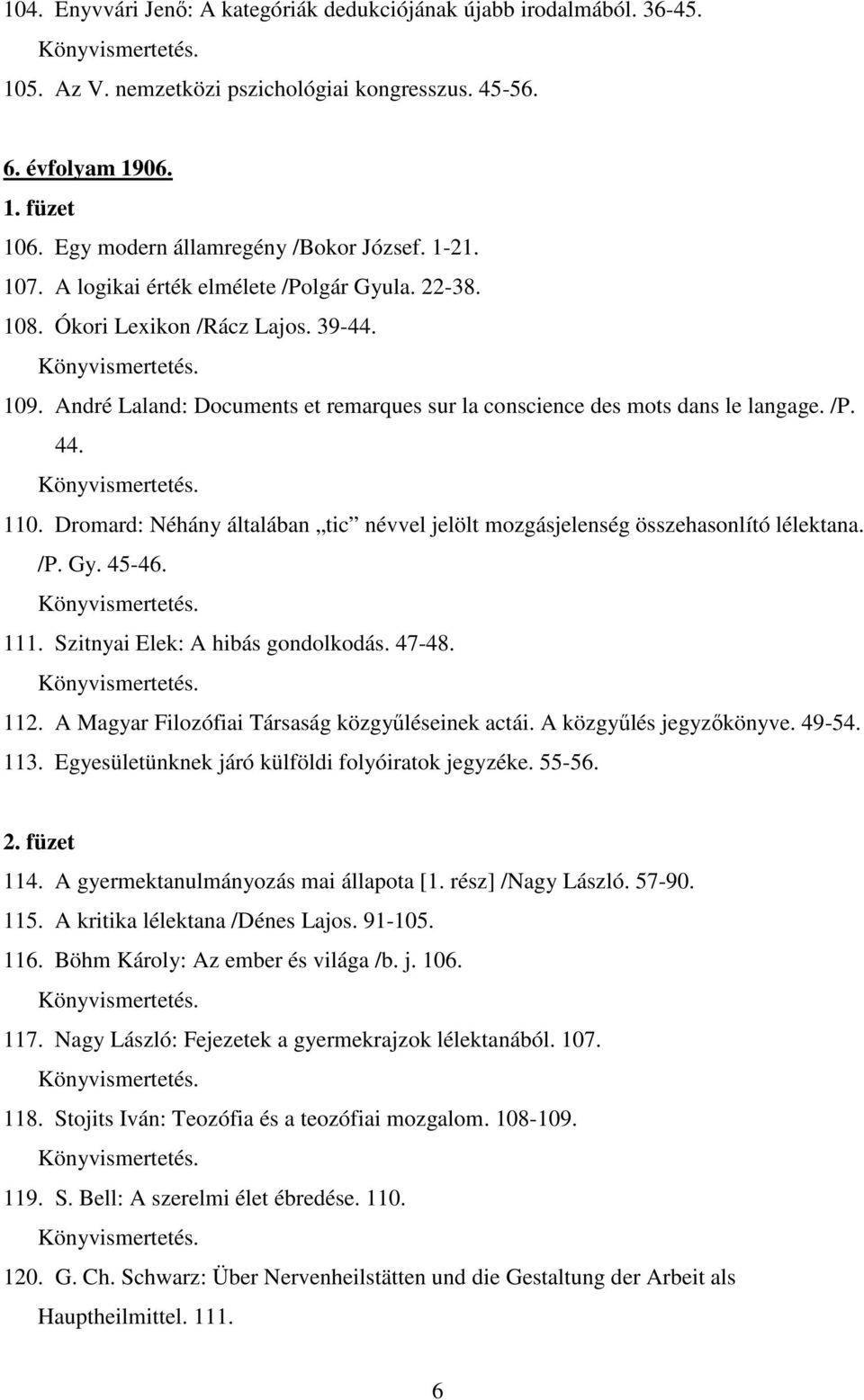 Dromard: Néhány általában tic névvel jelölt mozgásjelenség összehasonlító lélektana. /P. Gy. 45-46. 111. Szitnyai Elek: A hibás gondolkodás. 47-48. 112.