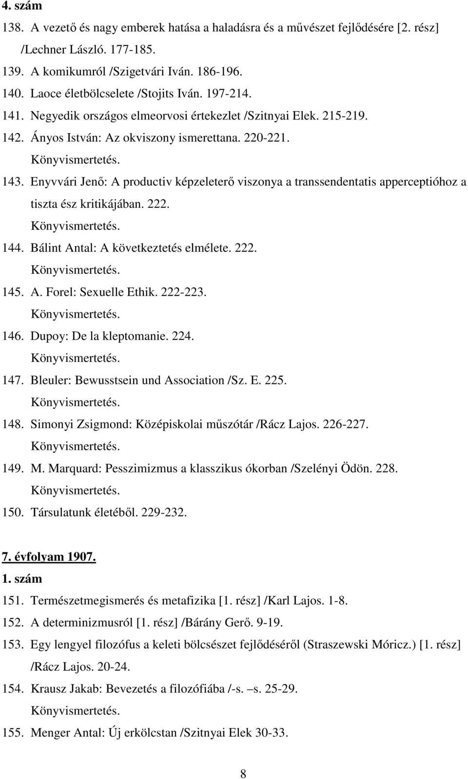 Enyvvári Jenő: A productiv képzeleterő viszonya a transsendentatis apperceptióhoz a tiszta ész kritikájában. 222. 144. Bálint Antal: A következtetés elmélete. 222. 145. A. Forel: Sexuelle Ethik.