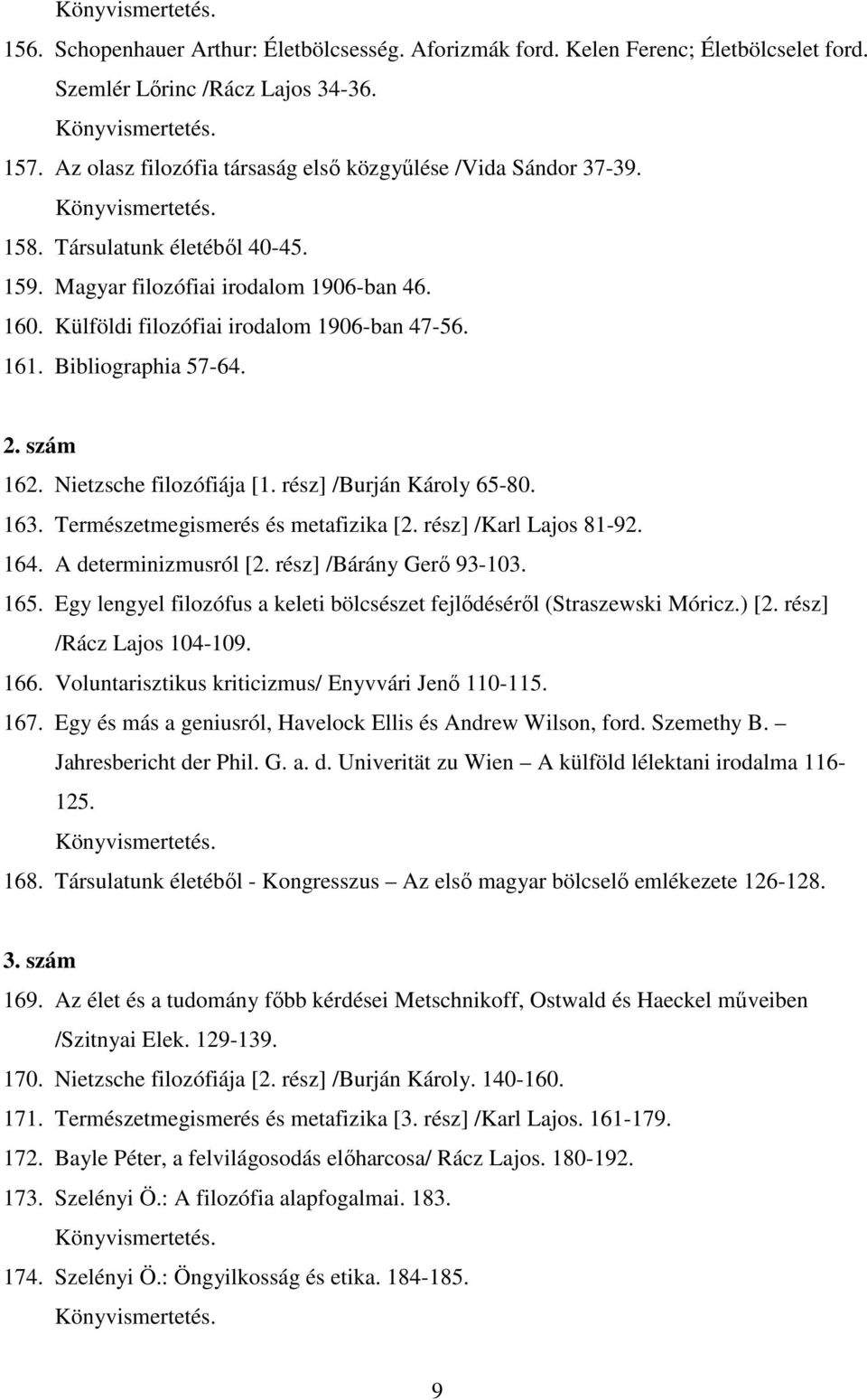 rész] /Burján Károly 65-80. 163. Természetmegismerés és metafizika [2. rész] /Karl Lajos 81-92. 164. A determinizmusról [2. rész] /Bárány Gerő 93-103. 165.