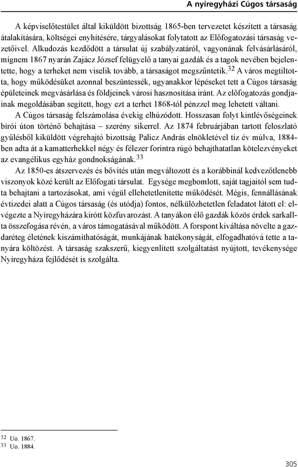 Alkudozás kezdõdött a társulat új szabályzatáról, vagyonának felvásárlásáról, mígnem 1867 nyarán Zajácz József felügyelõ a tanyai gazdák és a tagok nevében bejelentette, hogy a terheket nem viselik