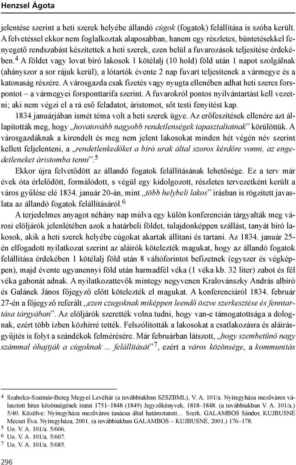 4 A földet vagy lovat bíró lakosok 1 kötélalj (10 hold) föld után 1 napot szolgálnak (ahányszor a sor rájuk kerül), a lótartók évente 2 nap fuvart teljesítenek a vármegye és a katonaság részére.