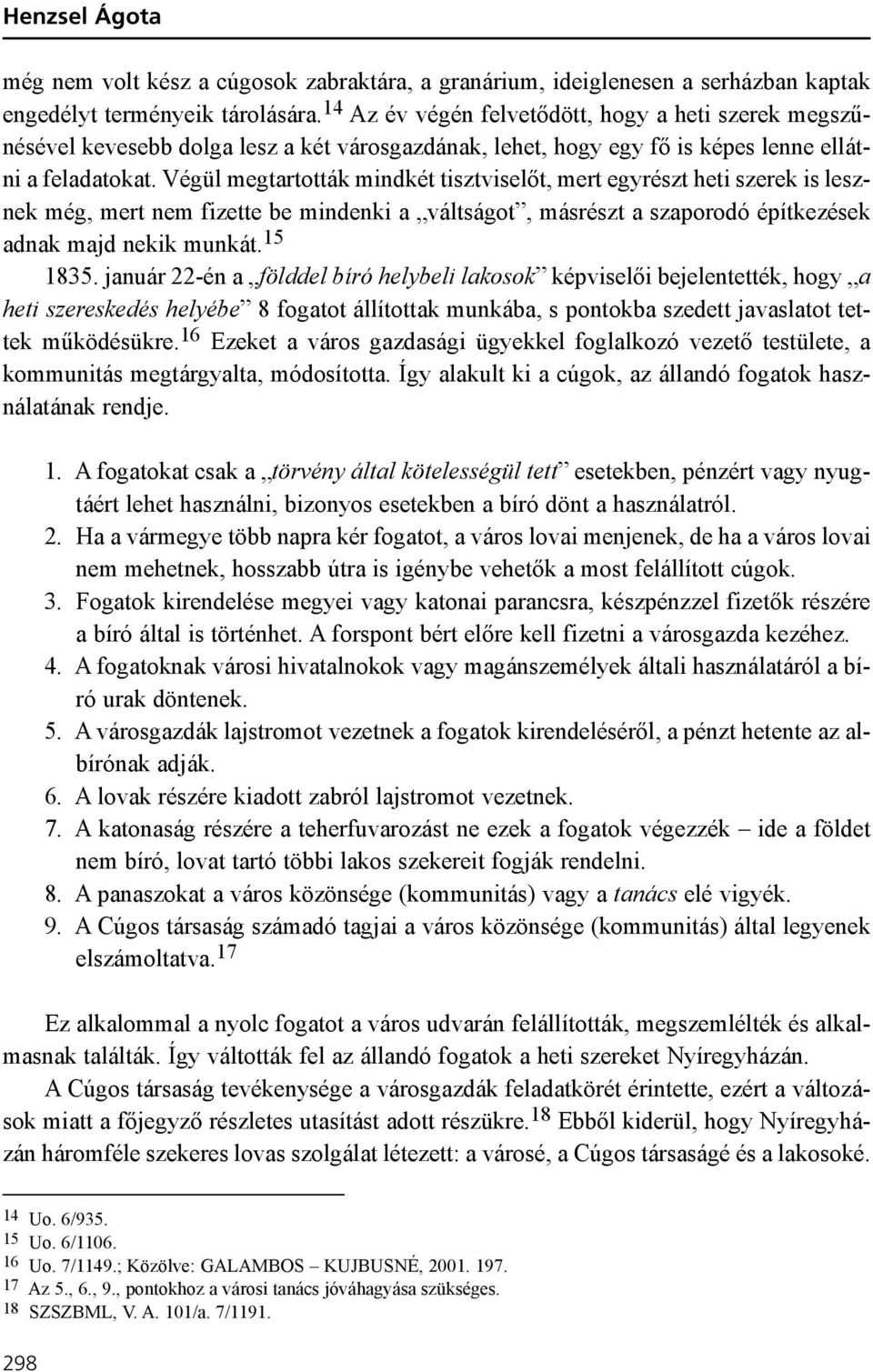 Végül megtartották mindkét tisztviselõt, mert egyrészt heti szerek is lesznek még, mert nem fizette be mindenki a váltságot, másrészt a szaporodó építkezések adnak majd nekik munkát. 15 1835.