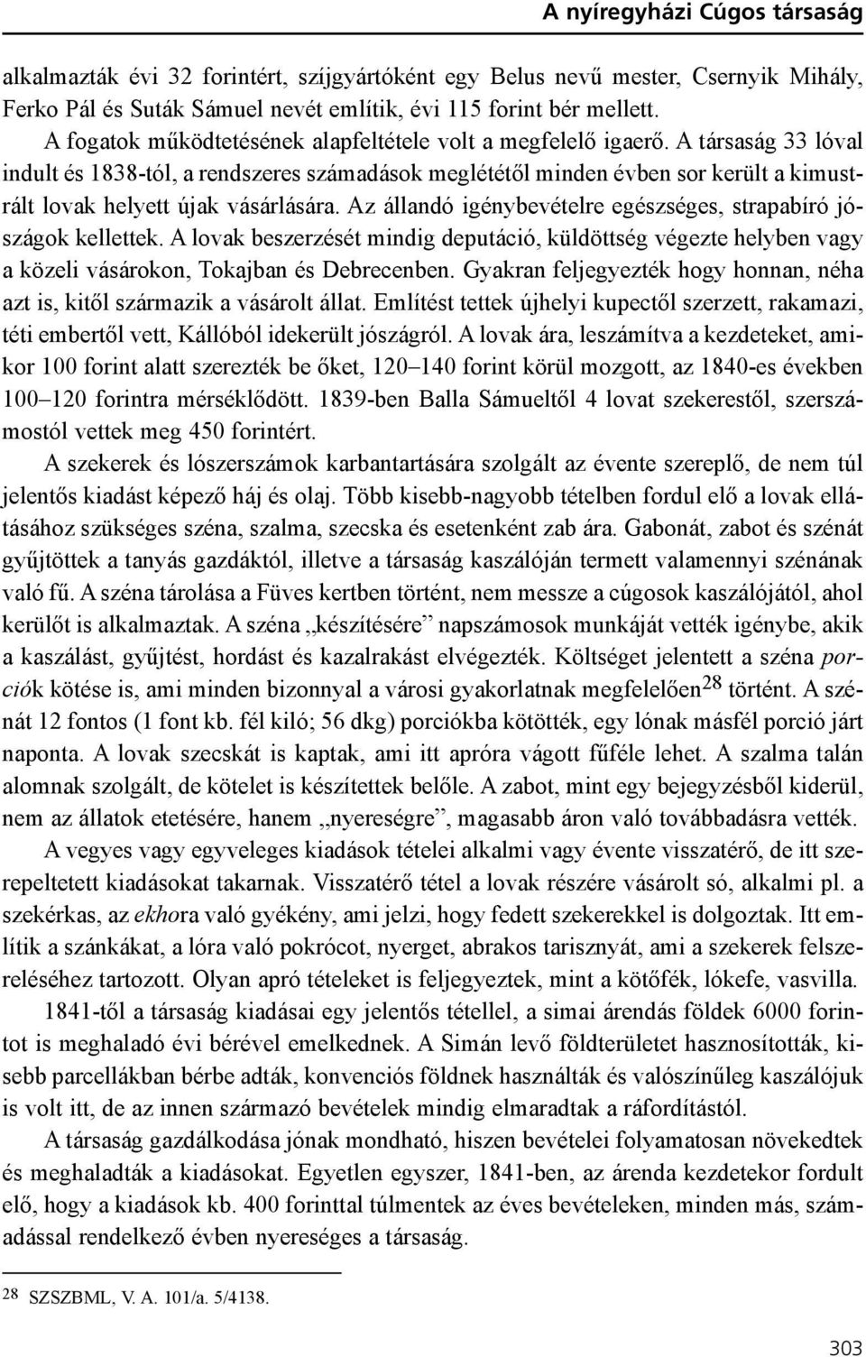 A társaság 33 lóval indult és 1838-tól, a rendszeres számadások meglététõl minden évben sor került a kimustrált lovak helyett újak vásárlására.