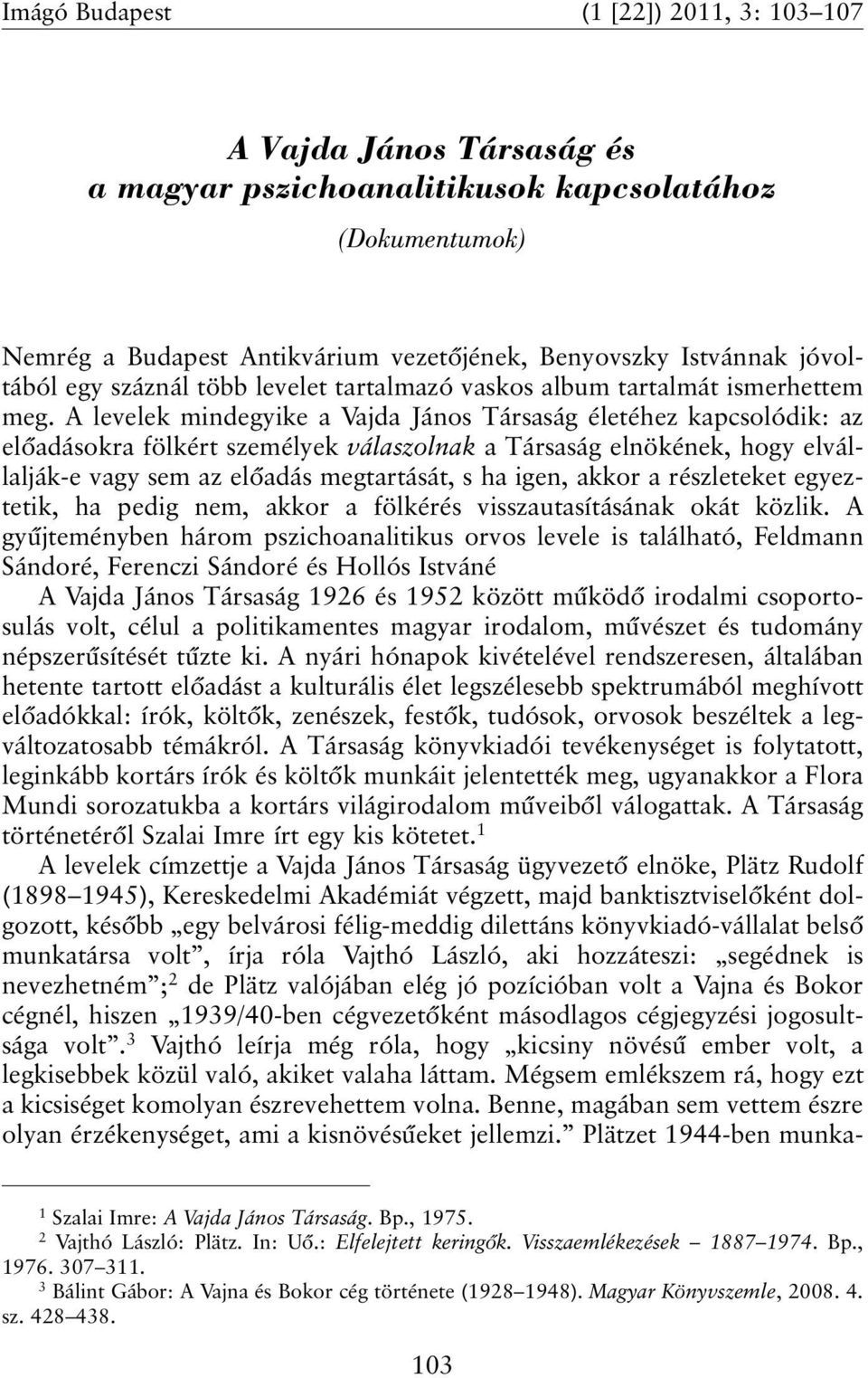 A levelek mindegyike a Vajda János Társaság életéhez kapcsolódik: az elõadásokra fölkért személyek válaszolnak a Társaság elnökének, hogy elvállalják-e vagy sem az elõadás megtartását, s ha igen,