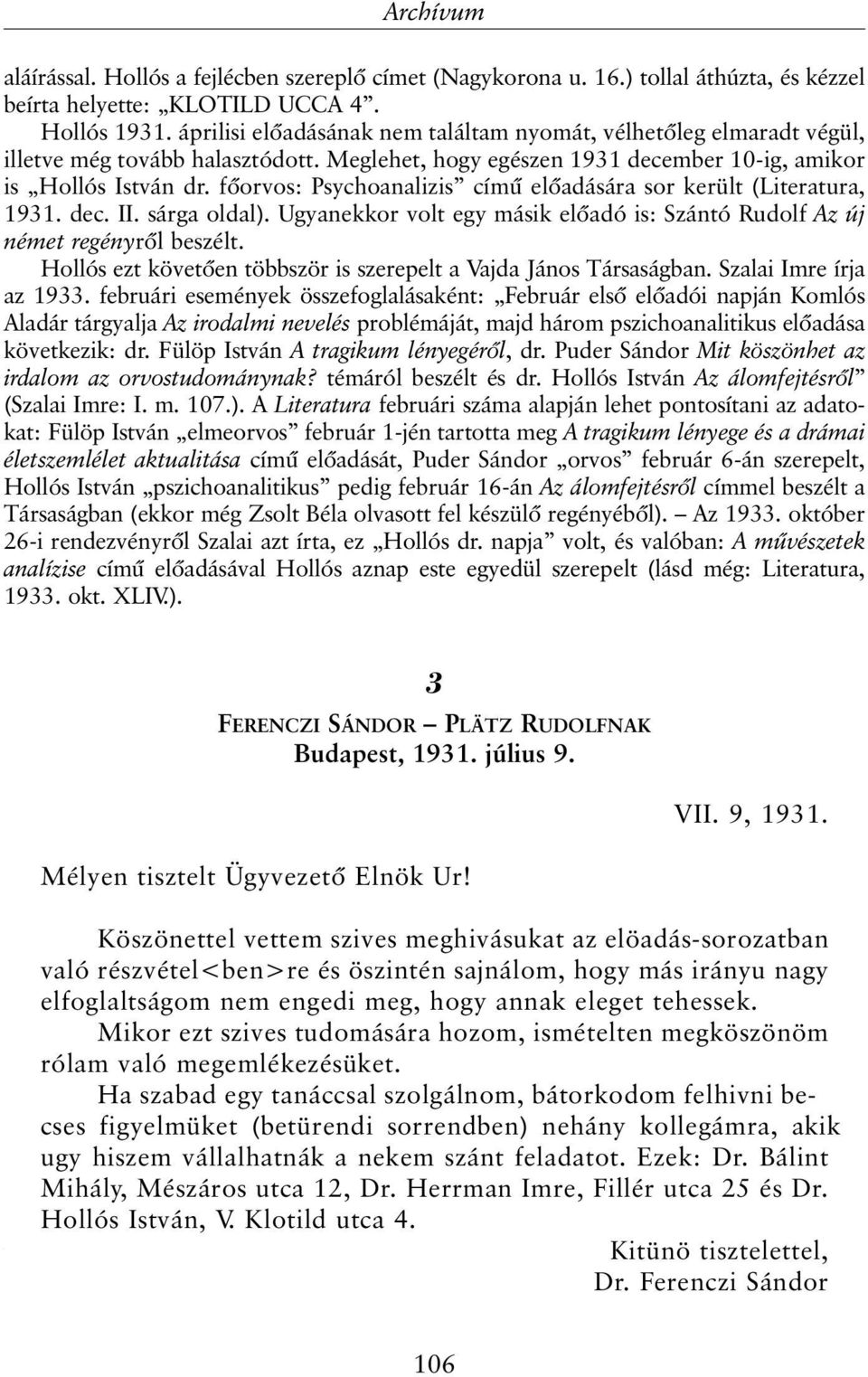 fõorvos: Psychoanalizis címû elõadására sor került (Literatura, 1931. dec. II. sárga oldal). Ugyanekkor volt egy másik elõadó is: Szántó Rudolf Az új német regényrõl beszélt.