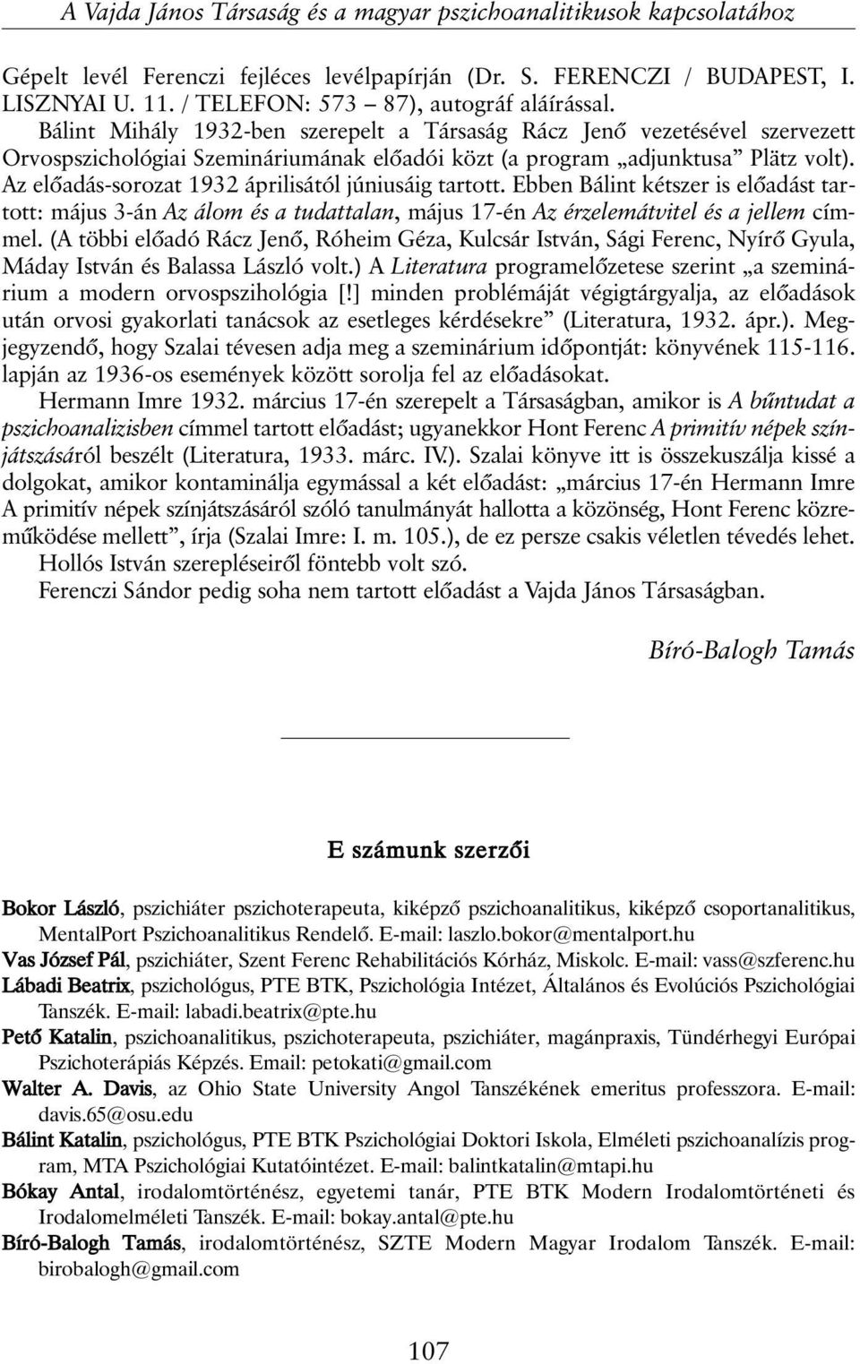 Az elõadás-sorozat 1932 áprilisától júniusáig tartott. Ebben Bálint kétszer is elõadást tartott: május 3-án Az álom és a tudattalan, május 17-én Az érzelemátvitel és a jellem címmel.