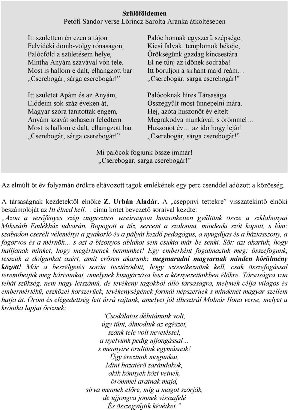 Most is hallom e dalt, elhangzott bár: Cserebogár, sárga cserebogár! Palóc honnak egyszerű szépsége, Kicsi falvak, templomok békéje, Örökségünk gazdag kincsestára El ne tűnj az időnek sodrába!