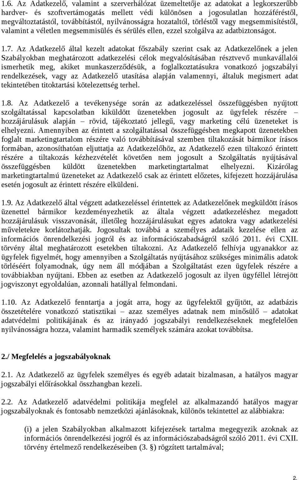 Az Adatkezelő által kezelt adatokat főszabály szerint csak az Adatkezelőnek a jelen Szabályokban meghatározott adatkezelési célok megvalósításában résztvevő munkavállalói ismerhetik meg, akiket