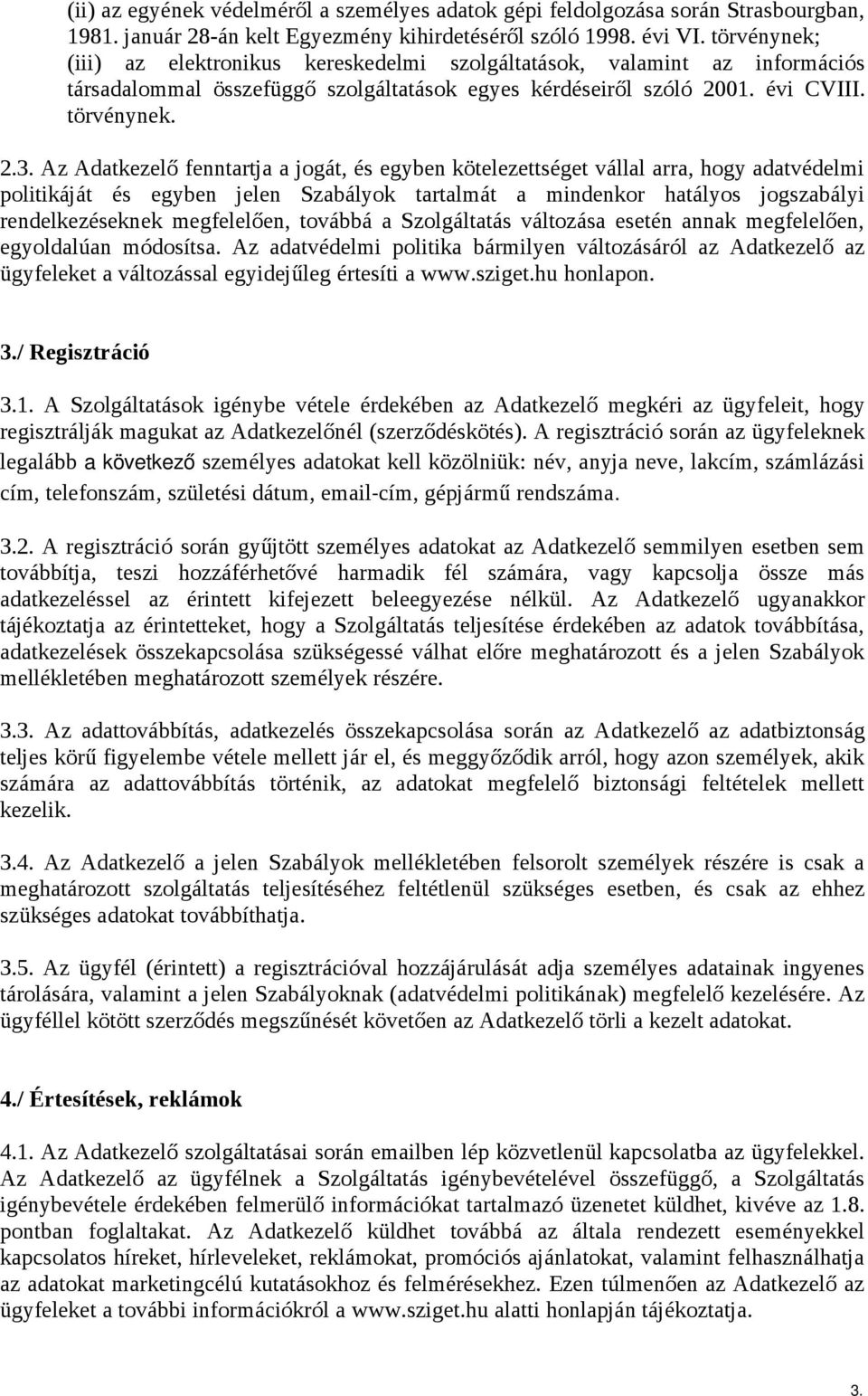 Az Adatkezelő fenntartja a jogát, és egyben kötelezettséget vállal arra, hogy adatvédelmi politikáját és egyben jelen Szabályok tartalmát a mindenkor hatályos jogszabályi rendelkezéseknek