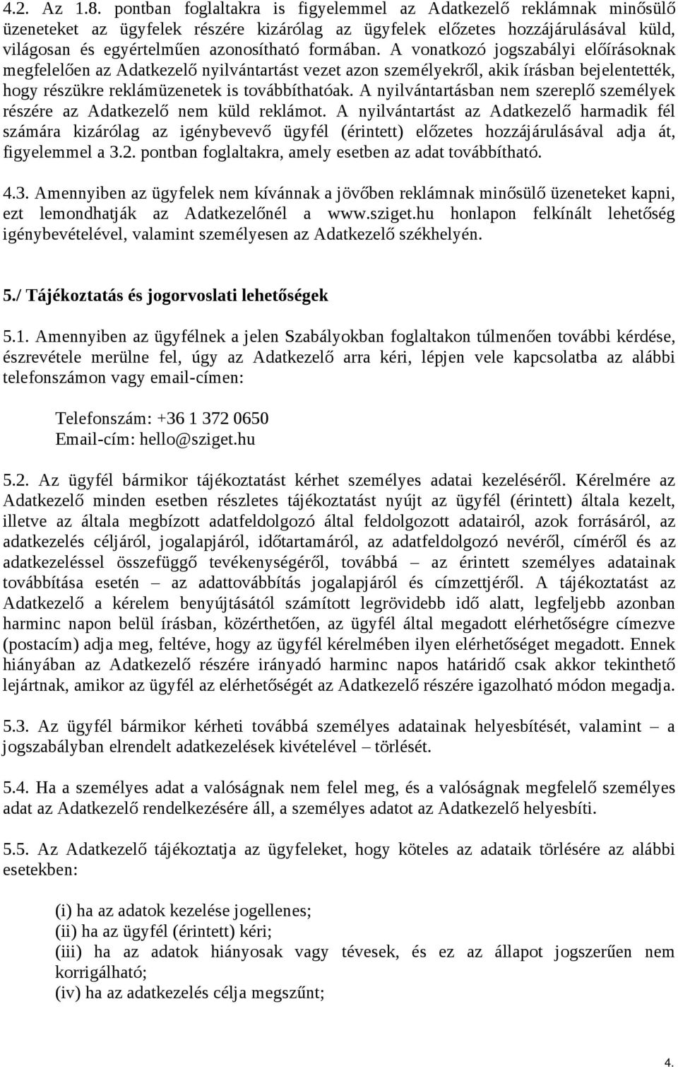 formában. A vonatkozó jogszabályi előírásoknak megfelelően az Adatkezelő nyilvántartást vezet azon személyekről, akik írásban bejelentették, hogy részükre reklámüzenetek is továbbíthatóak.