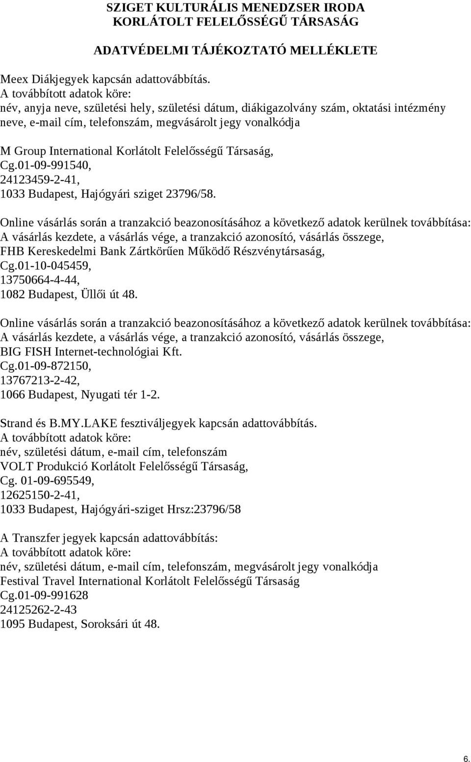 Korlátolt Felelősségű Társaság, Cg.01-09-991540, 24123459-2-41, 1033 Budapest, Hajógyári sziget 23796/58.