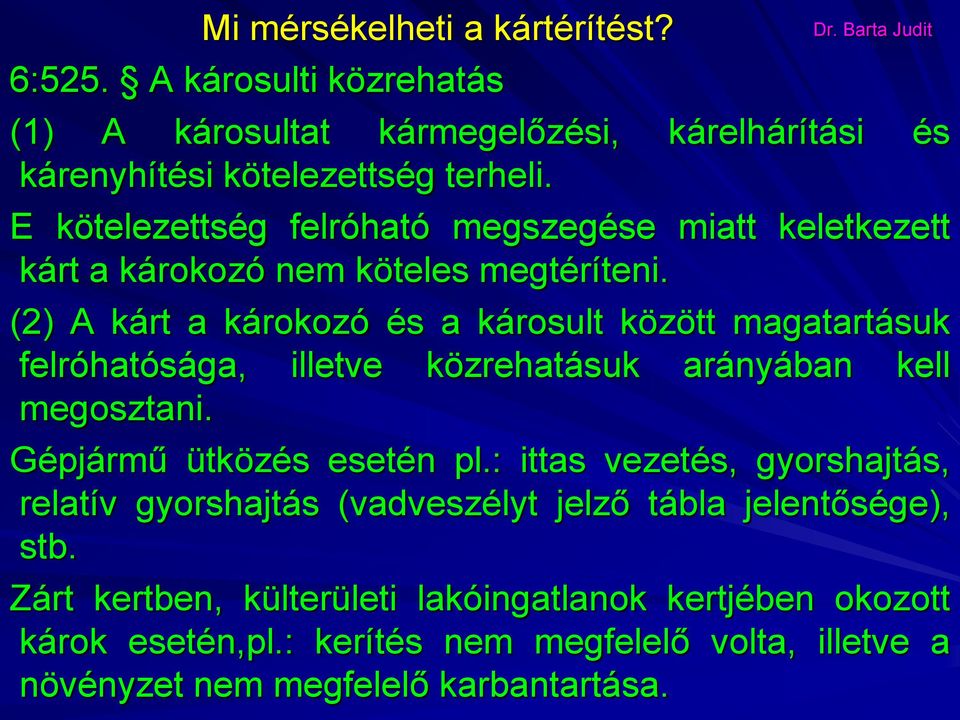 (2) A kárt a károkozó és a károsult között magatartásuk felróhatósága, illetve közrehatásuk arányában kell megosztani. Gépjármű ütközés esetén pl.