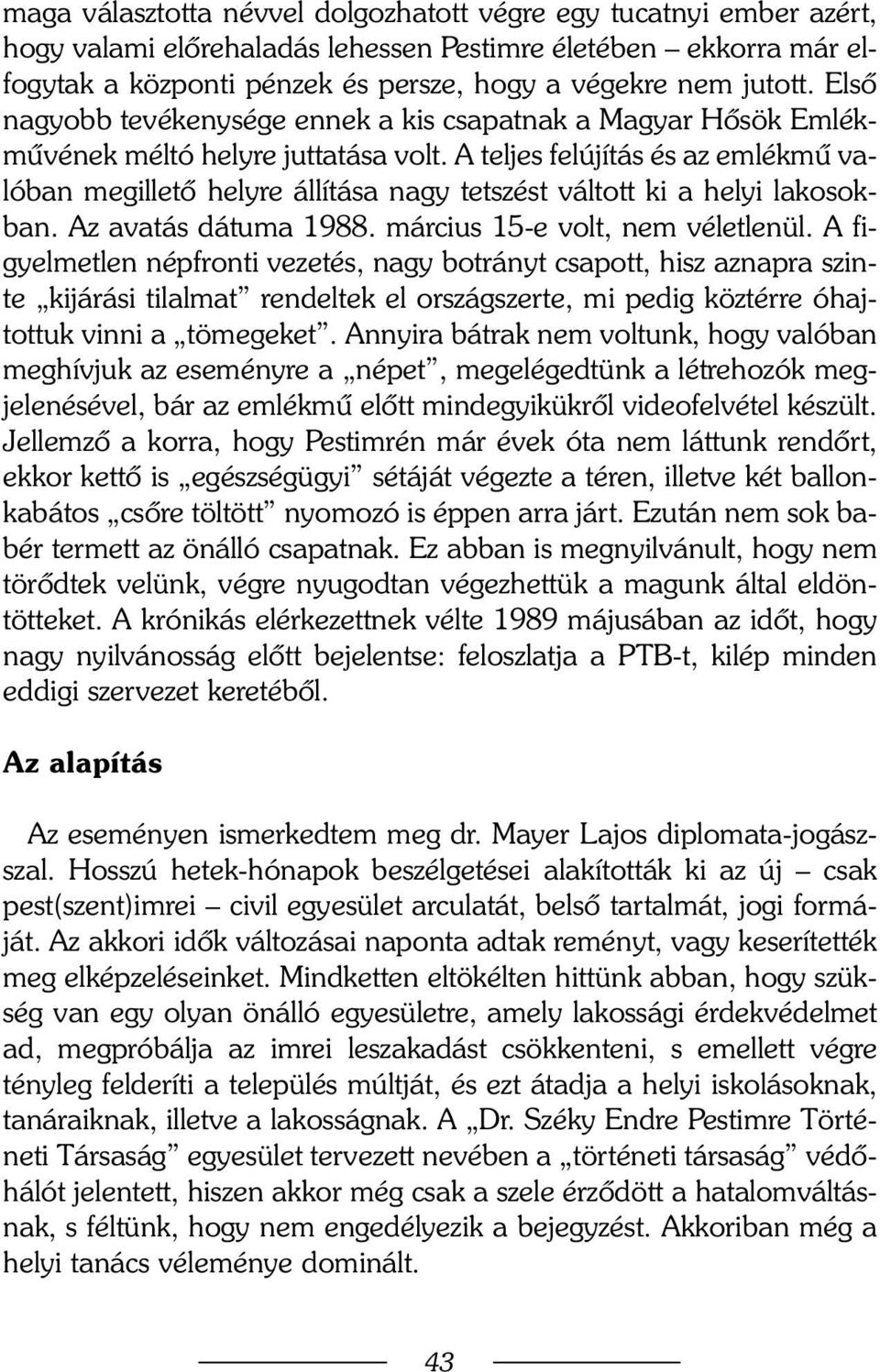 A teljes felújítás és az emlékmû valóban megilletõ helyre állítása nagy tetszést váltott ki a helyi lakosokban. Az avatás dátuma 1988. március 15-e volt, nem véletlenül.