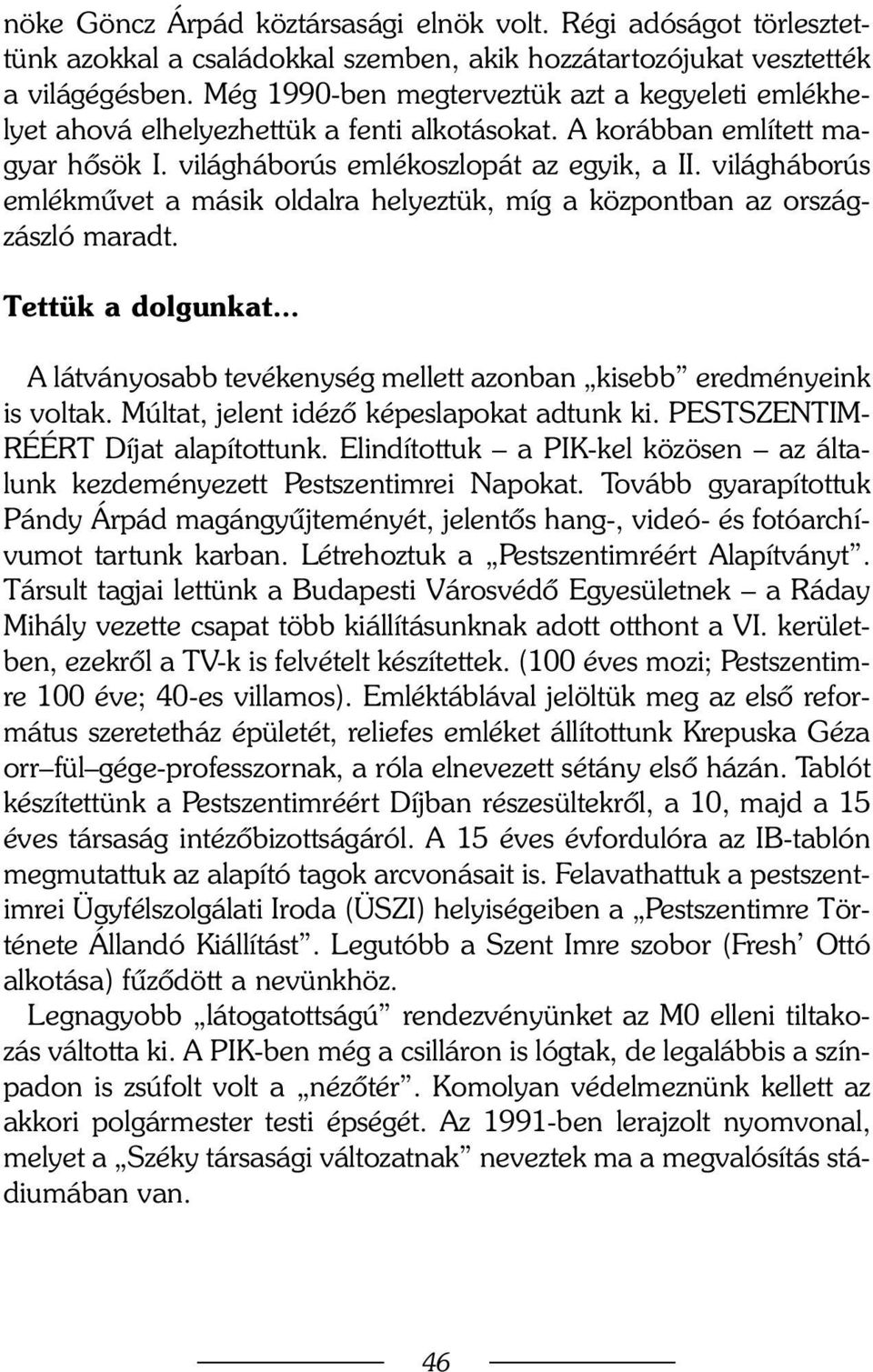 világháborús emlékmûvet a másik oldalra helyeztük, míg a központban az országzászló maradt. Tettük a dolgunkat... A látványosabb tevékenység mellett azonban kisebb eredményeink is voltak.