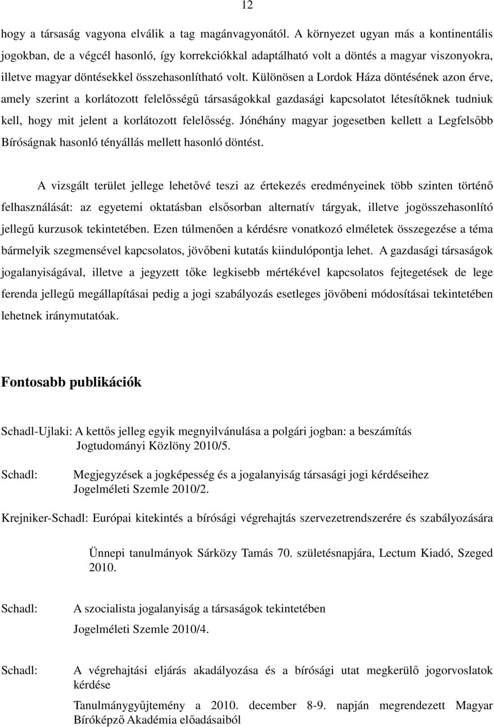 Különösen a Lordok Háza döntésének azon érve, amely szerint a korlátozott felelősségű társaságokkal gazdasági kapcsolatot létesítőknek tudniuk kell, hogy mit jelent a korlátozott felelősség.