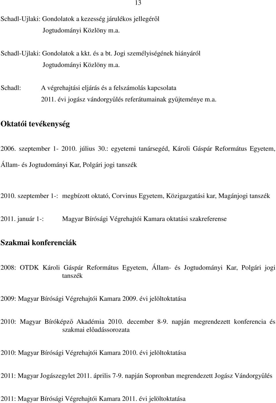 : egyetemi tanársegéd, Károli Gáspár Református Egyetem, Állam- és Jogtudományi Kar, Polgári jogi tanszék 2010.