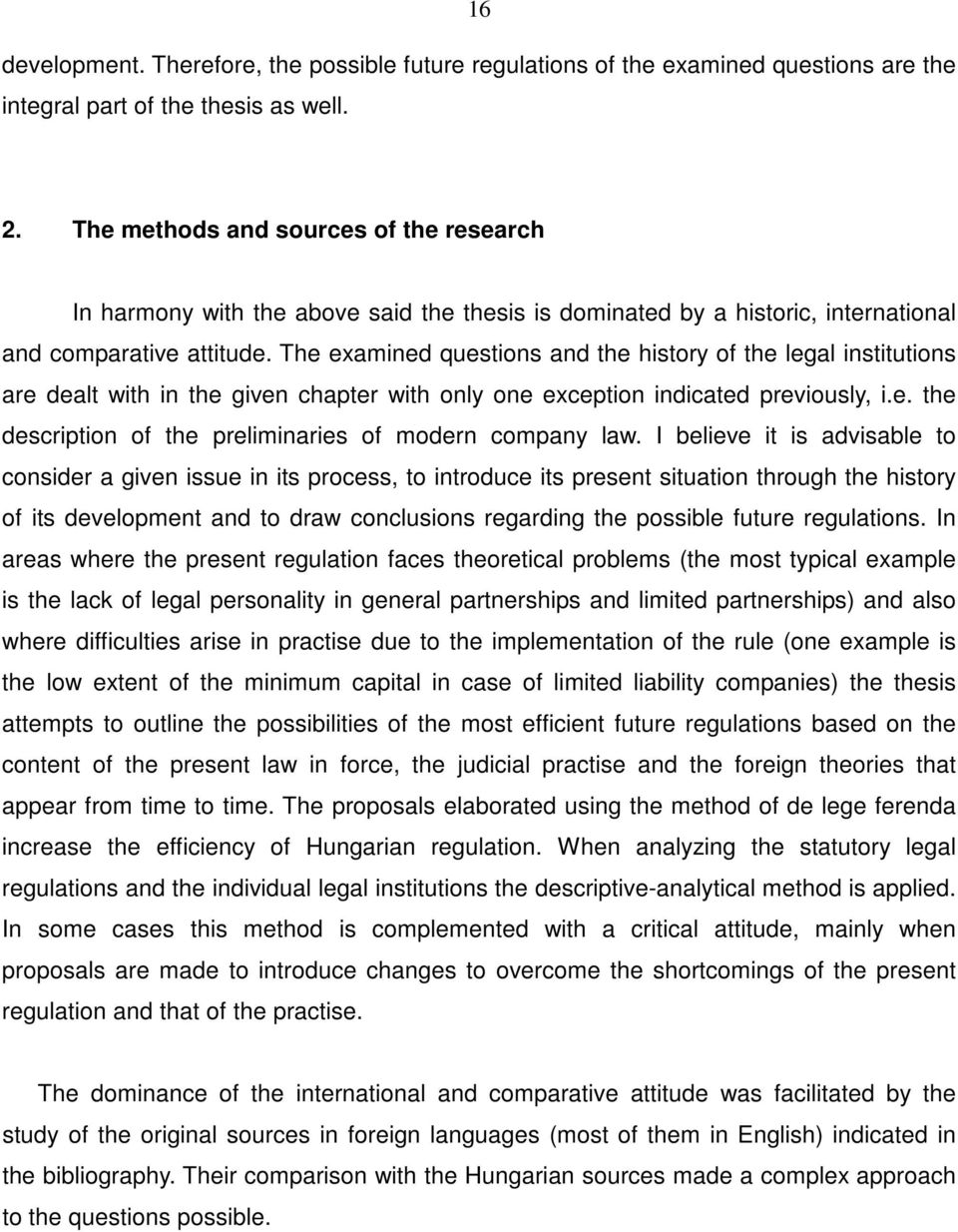 The examined questions and the history of the legal institutions are dealt with in the given chapter with only one exception indicated previously, i.e. the description of the preliminaries of modern company law.