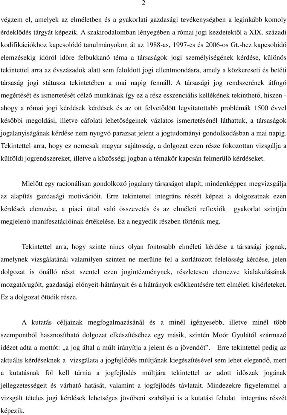 -hez kapcsolódó elemzésekig időről időre felbukkanó téma a társaságok jogi személyiségének kérdése, különös tekintettel arra az évszázadok alatt sem feloldott jogi ellentmondásra, amely a közkereseti