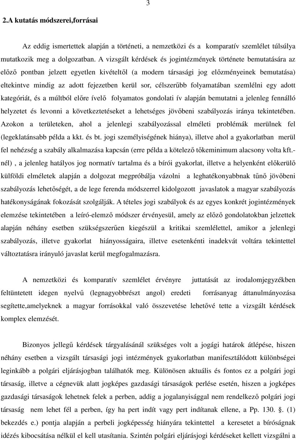 sor, célszerűbb folyamatában szemlélni egy adott kategóriát, és a múltból előre ívelő folyamatos gondolati ív alapján bemutatni a jelenleg fennálló helyzetet és levonni a következtetéseket a