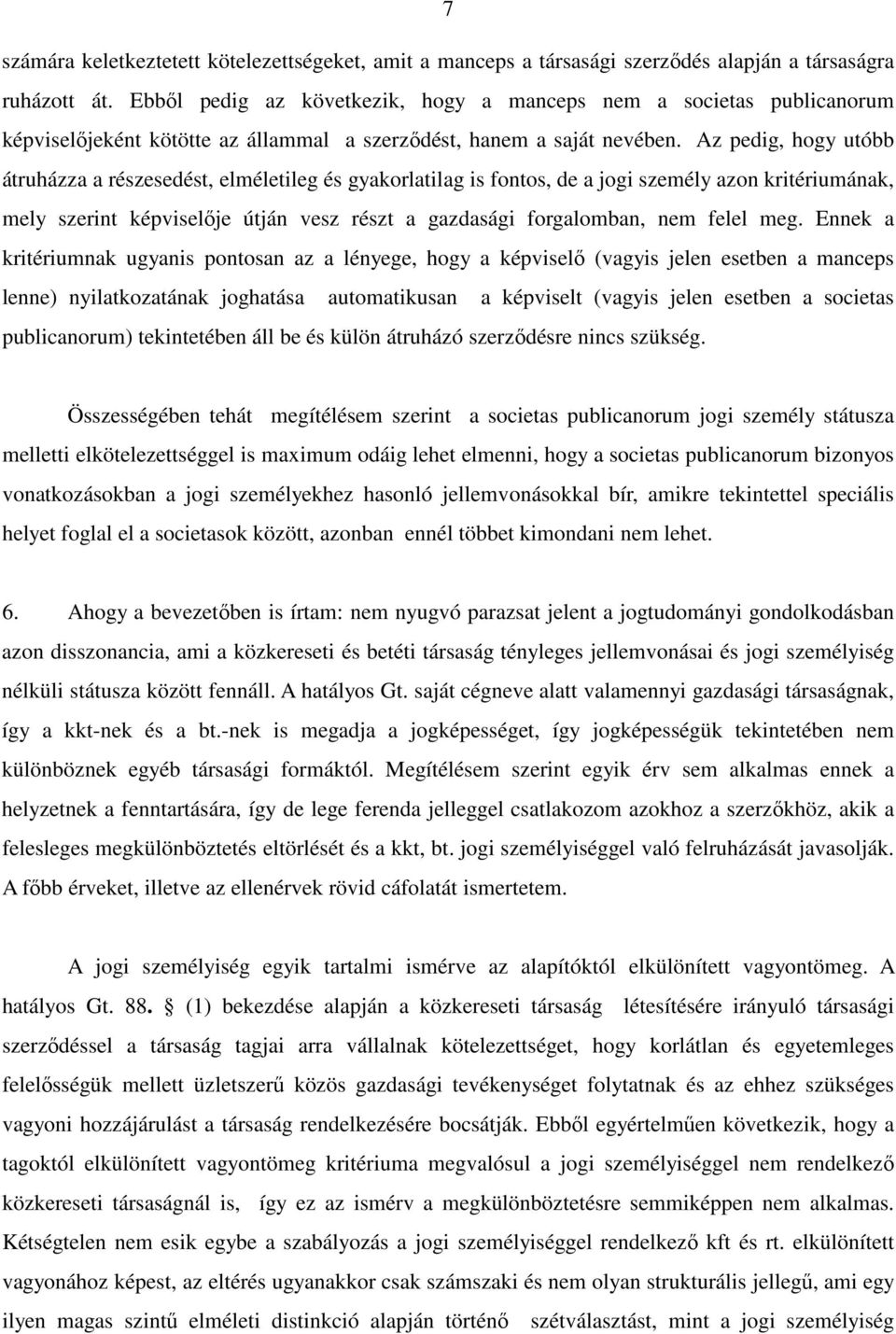 Az pedig, hogy utóbb átruházza a részesedést, elméletileg és gyakorlatilag is fontos, de a jogi személy azon kritériumának, mely szerint képviselője útján vesz részt a gazdasági forgalomban, nem