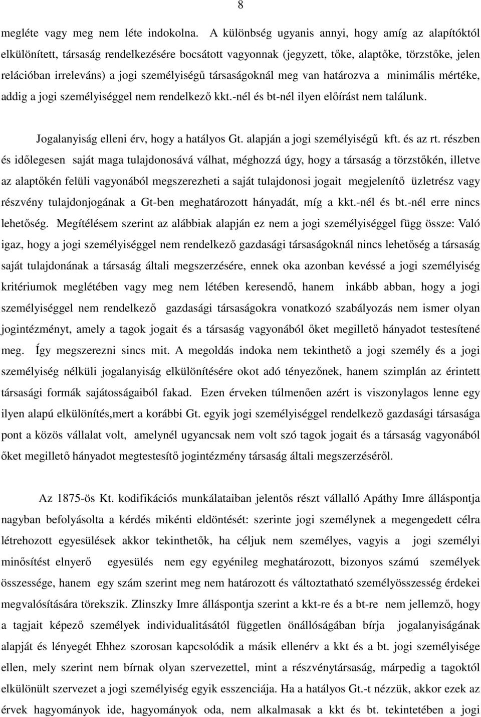 társaságoknál meg van határozva a minimális mértéke, addig a jogi személyiséggel nem rendelkező kkt.-nél és bt-nél ilyen előírást nem találunk. Jogalanyiság elleni érv, hogy a hatályos Gt.