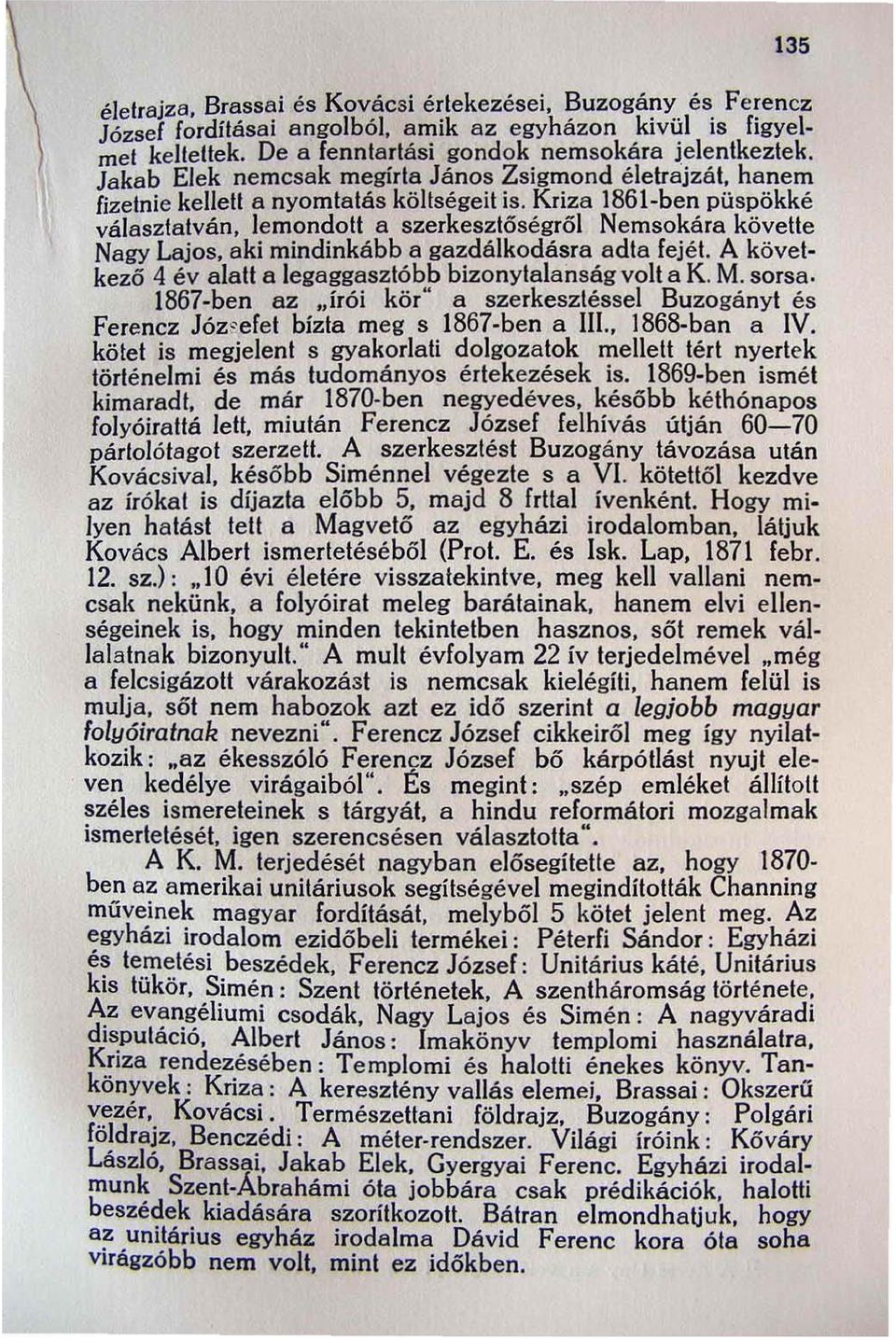 Kriza 1861-ben püspökké választatván, lemondotl a szerkesztőségről Nemsokára követle Nagy Lajos, aki mindinkább a gazdálkodásra adta fejét.