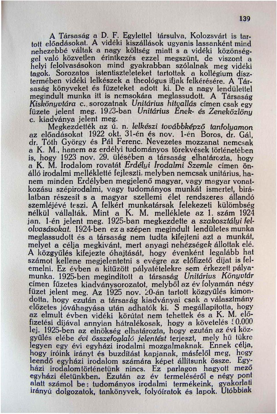 de viszont a helyi felolvasásokon mind gyakrabban szólalnak meg vidéki tagok. Sorozatos istentiszteleteket tartottak a kollégium dísztermében vidéki lelkészek a theológus ifjak felkérésére.