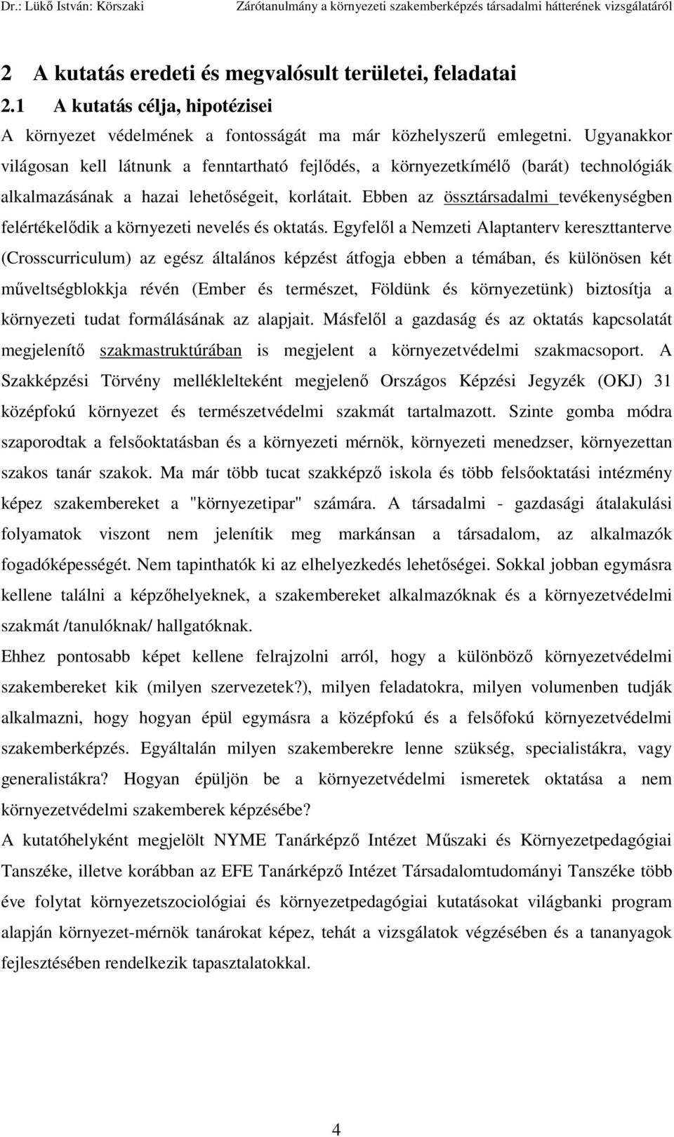 Ebben az össztársadalmi tevékenységben felértékelődik a környezeti nevelés és oktatás.