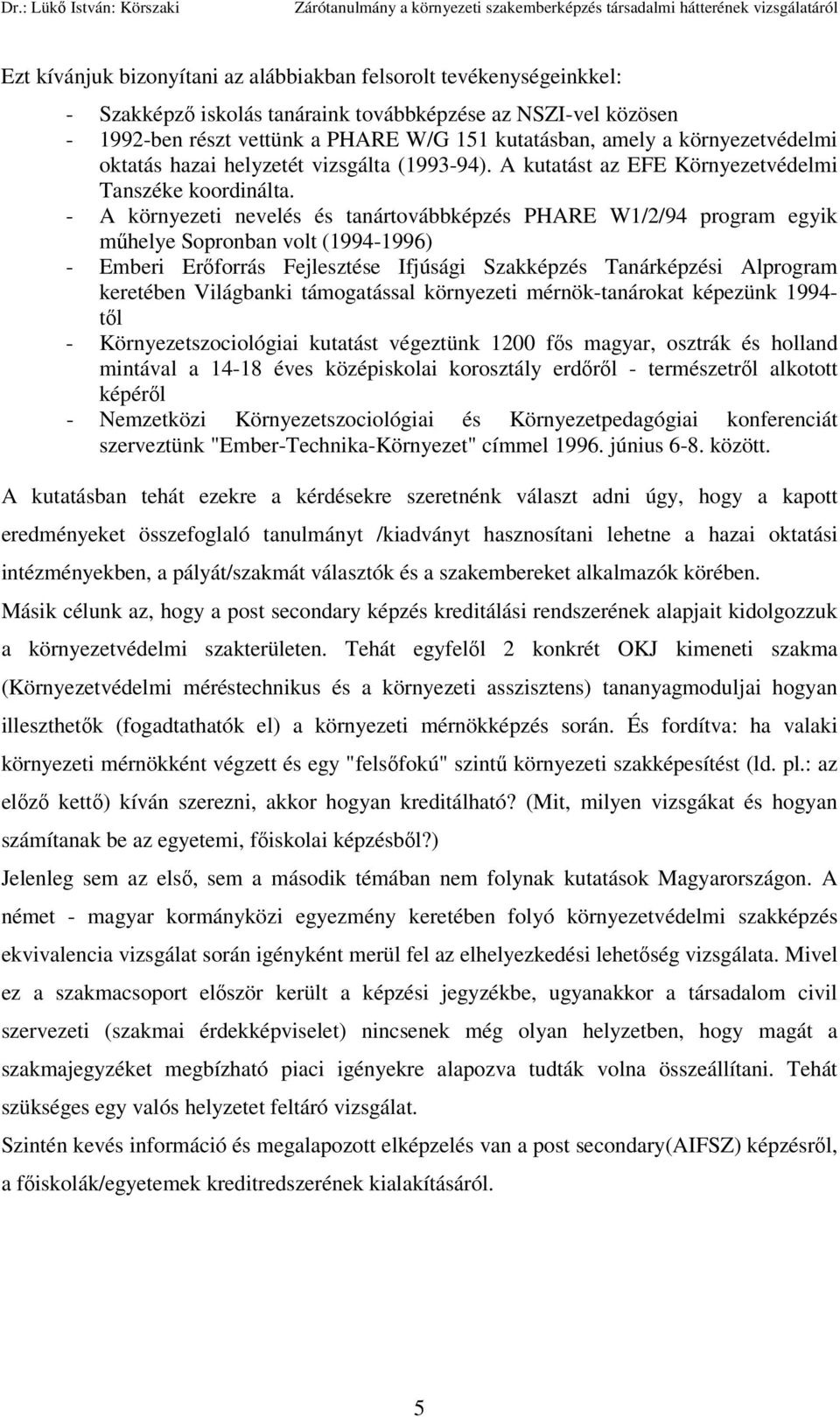 A környezeti nevelés és tanártovábbképzés PHARE W1/2/94 program egyik műhelye Sopronban volt (19941996) Emberi Erőforrás Fejlesztése Ifjúsági Szakképzés Tanárképzési Alprogram keretében Világbanki