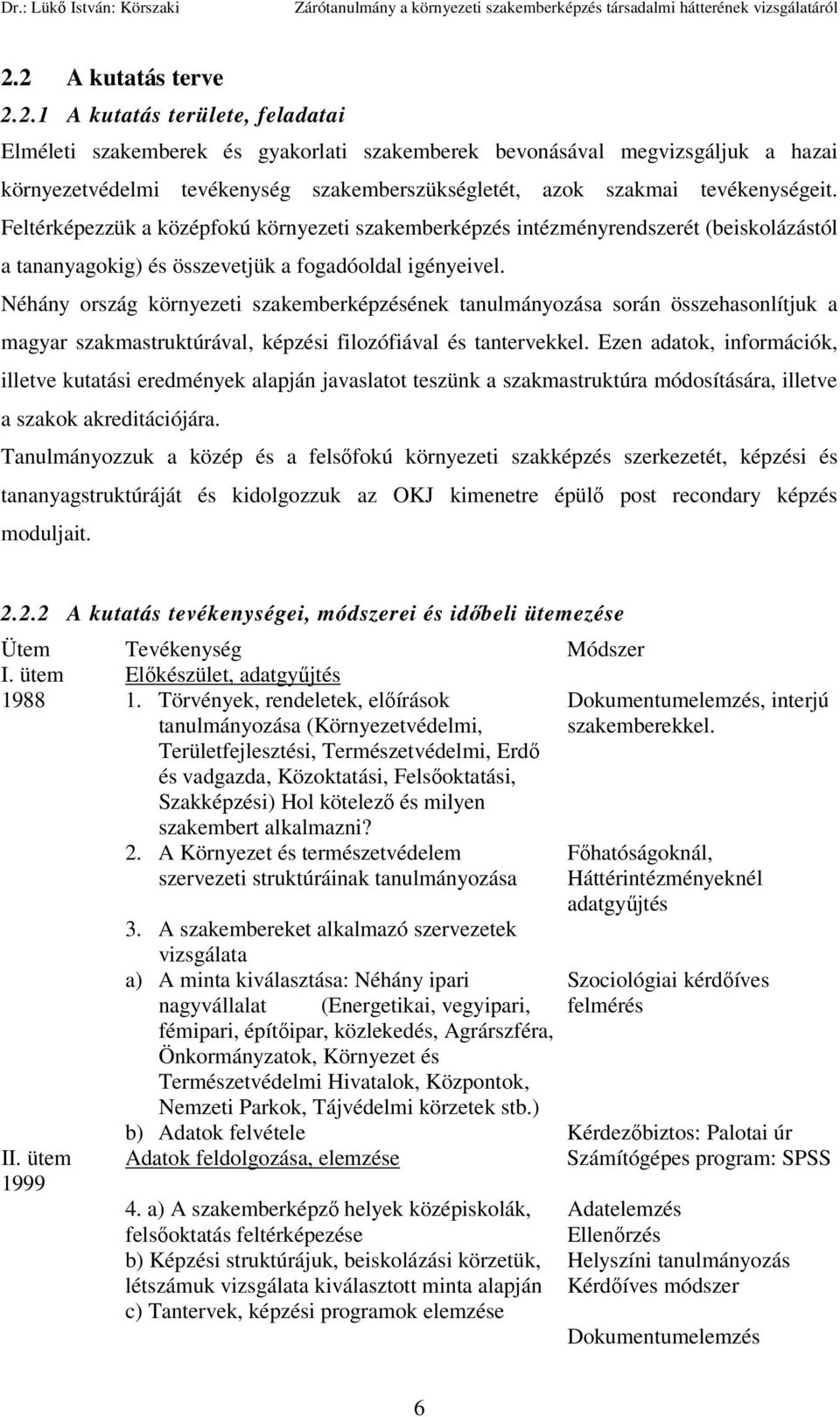 Néhány ország környezeti szakemberképzésének tanulmányozása során összehasonlítjuk a magyar szakmastruktúrával, képzési filozófiával és tantervekkel.