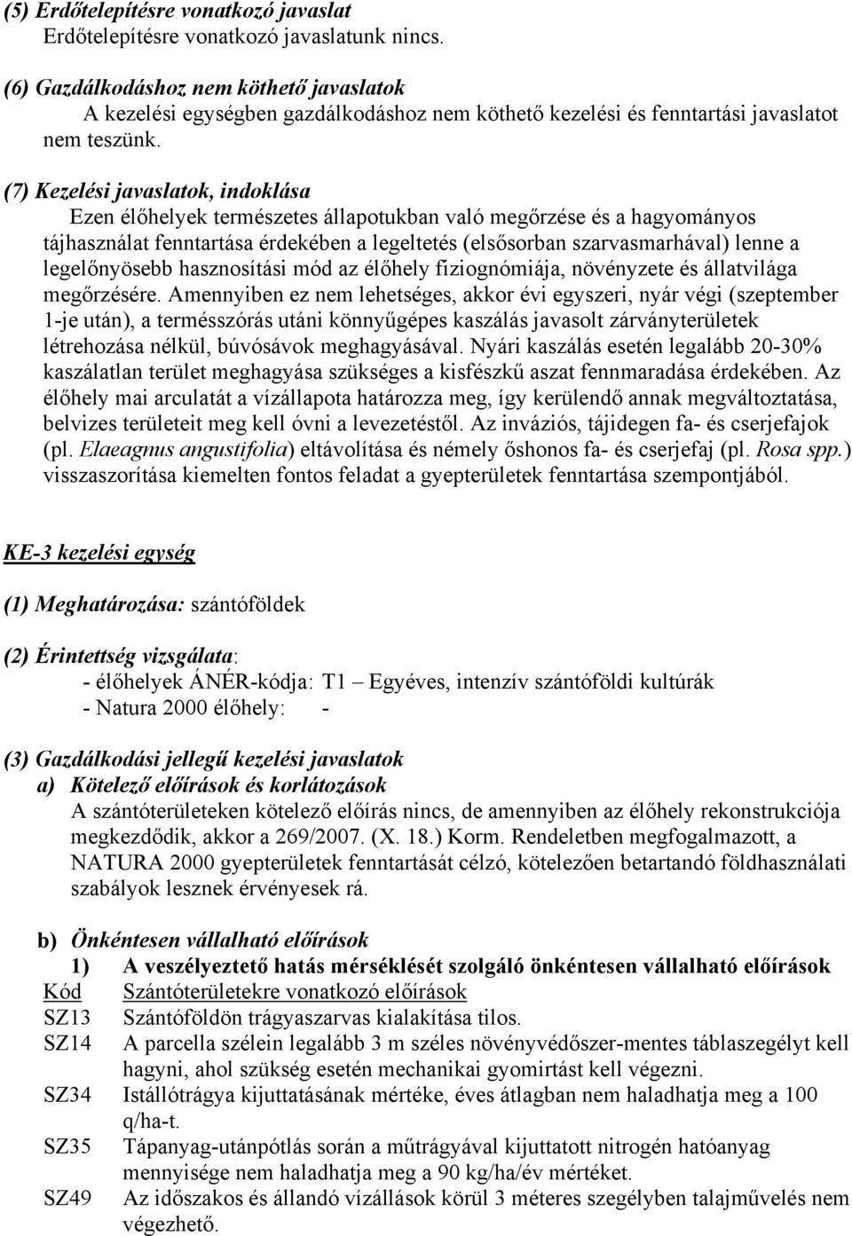 (7) Kezelési javaslatok, indoklása Ezen élőhelyek természetes állapotukban való megőrzése és a hagyományos tájhasználat fenntartása érdekében a legeltetés (elsősorban szarvasmarhával) lenne a