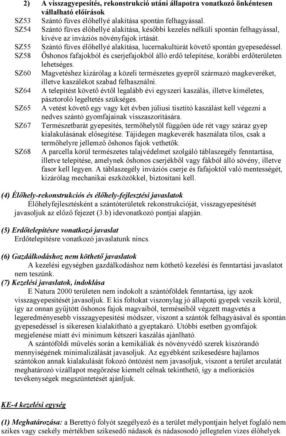 SZ55 Szántó füves élőhellyé alakítása, lucernakultúrát követő spontán gyepesedéssel. SZ58 Őshonos fafajokból és cserjefajokból álló erdő telepítése, korábbi erdőterületen lehetséges.