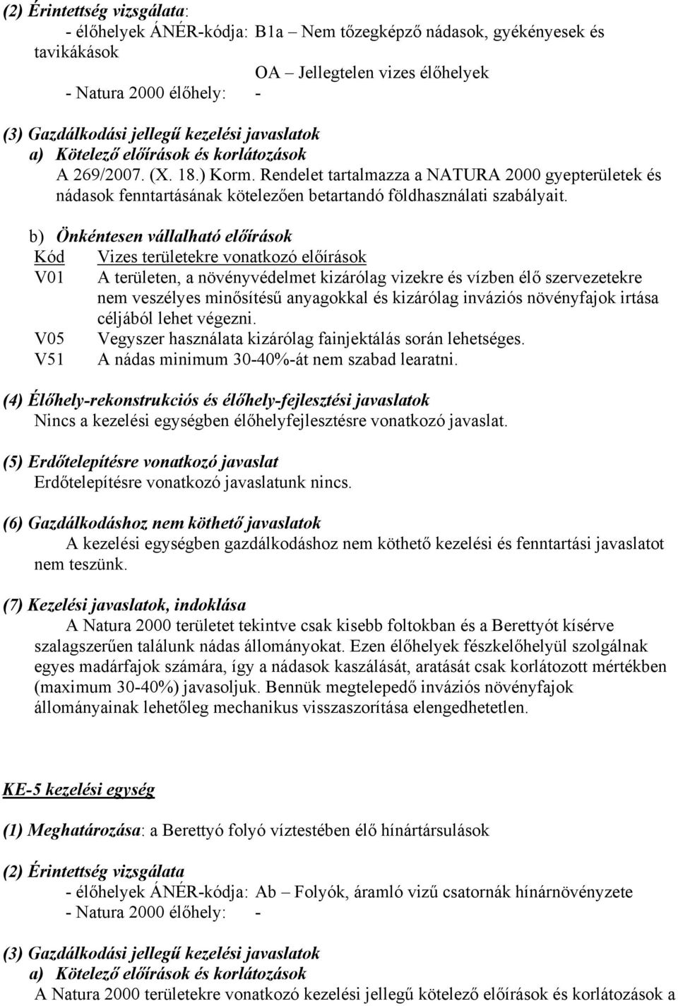 b) Önkéntesen vállalható előírások Kód Vizes területekre vonatkozó előírások V01 A területen, a növényvédelmet kizárólag vizekre és vízben élő szervezetekre nem veszélyes minősítésű anyagokkal és