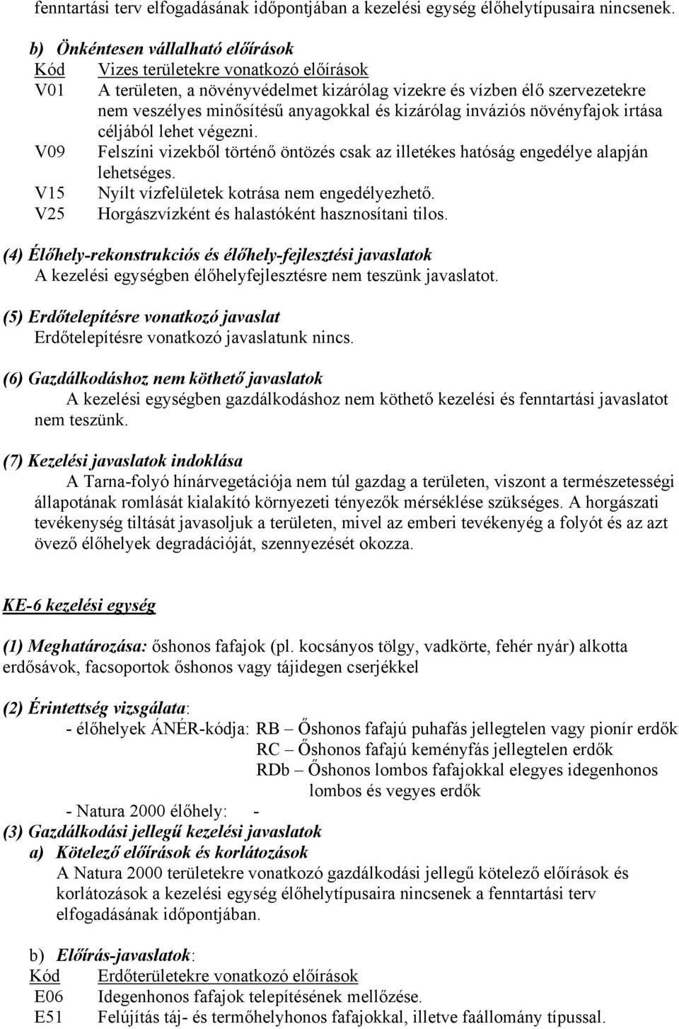 kizárólag inváziós növényfajok irtása céljából lehet végezni. V09 Felszíni vizekből történő öntözés csak az illetékes hatóság engedélye alapján lehetséges.