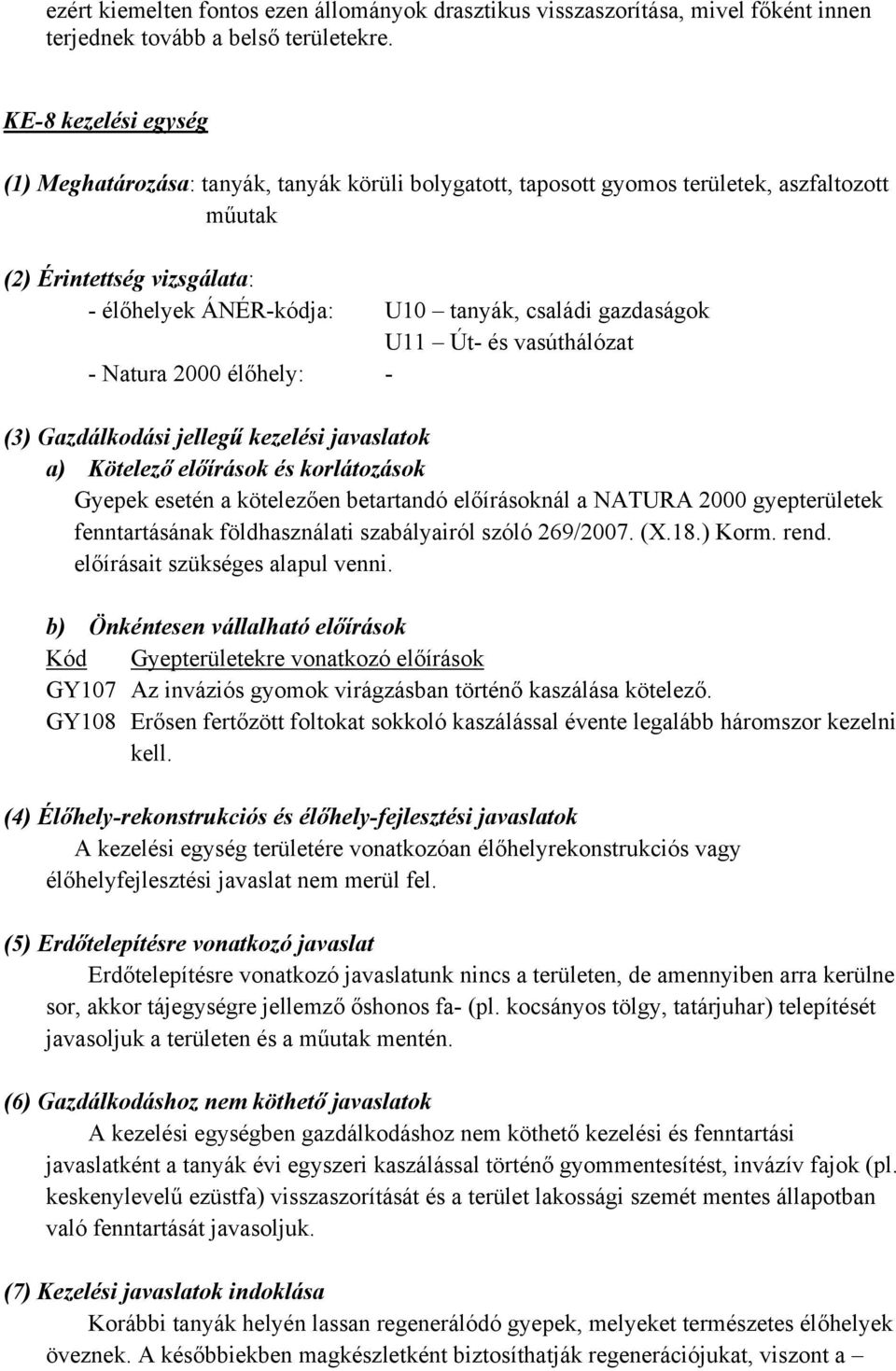 gazdaságok U11 Út- és vasúthálózat - Natura 2000 élőhely: - (3) Gazdálkodási jellegű kezelési javaslatok a) Kötelező előírások és korlátozások Gyepek esetén a kötelezően betartandó előírásoknál a