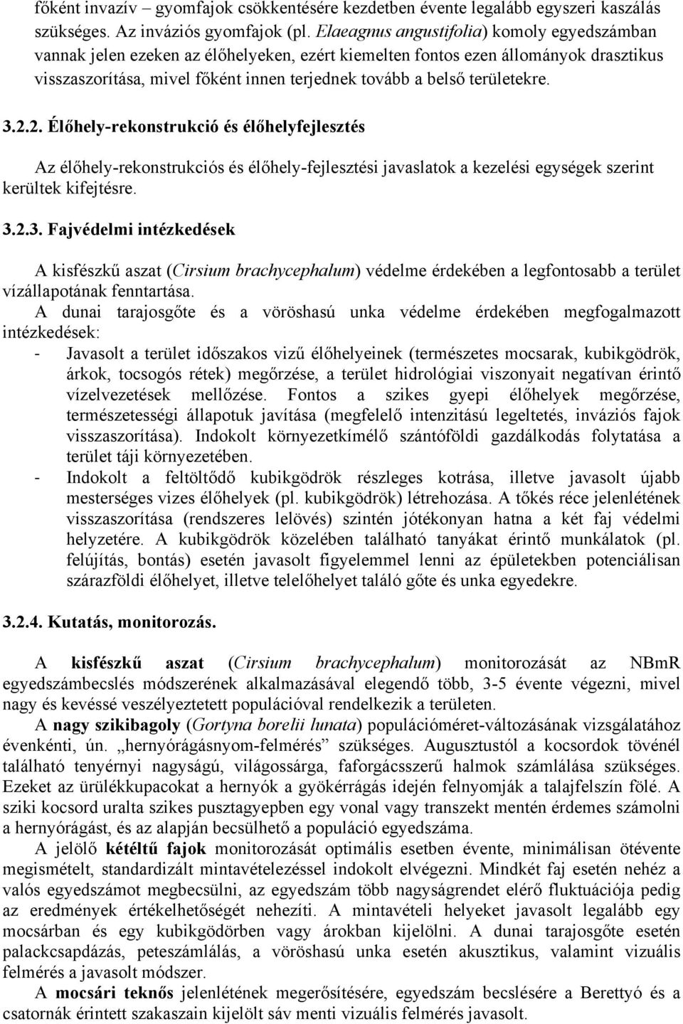 területekre. 3.2.2. Élőhely-rekonstrukció és élőhelyfejlesztés Az élőhely-rekonstrukciós és élőhely-fejlesztési javaslatok a kezelési egységek szerint kerültek kifejtésre. 3.2.3. Fajvédelmi intézkedések A kisfészkű aszat (Cirsium brachycephalum) védelme érdekében a legfontosabb a terület vízállapotának fenntartása.