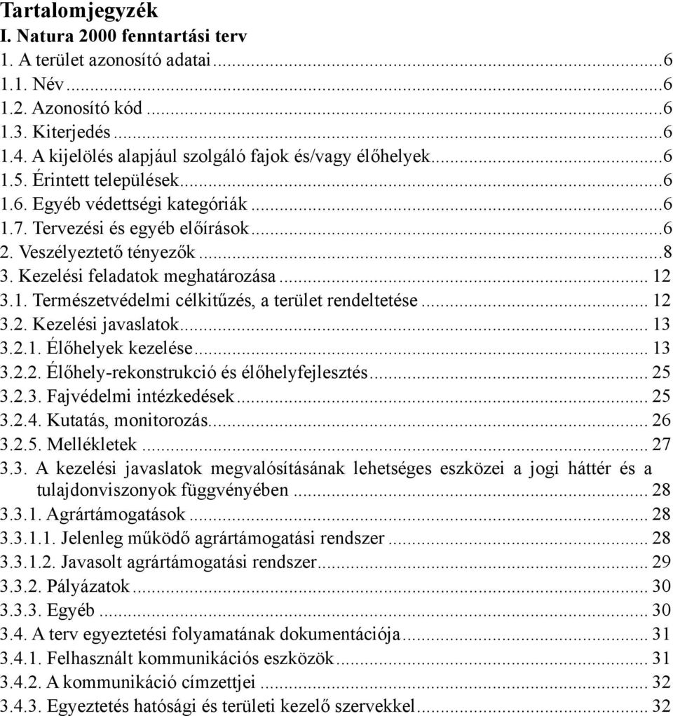 Kezelési feladatok meghatározása... 12 3.1. Természetvédelmi célkitűzés, a terület rendeltetése... 12 3.2. Kezelési javaslatok... 13 3.2.1. Élőhelyek kezelése... 13 3.2.2. Élőhely-rekonstrukció és élőhelyfejlesztés.