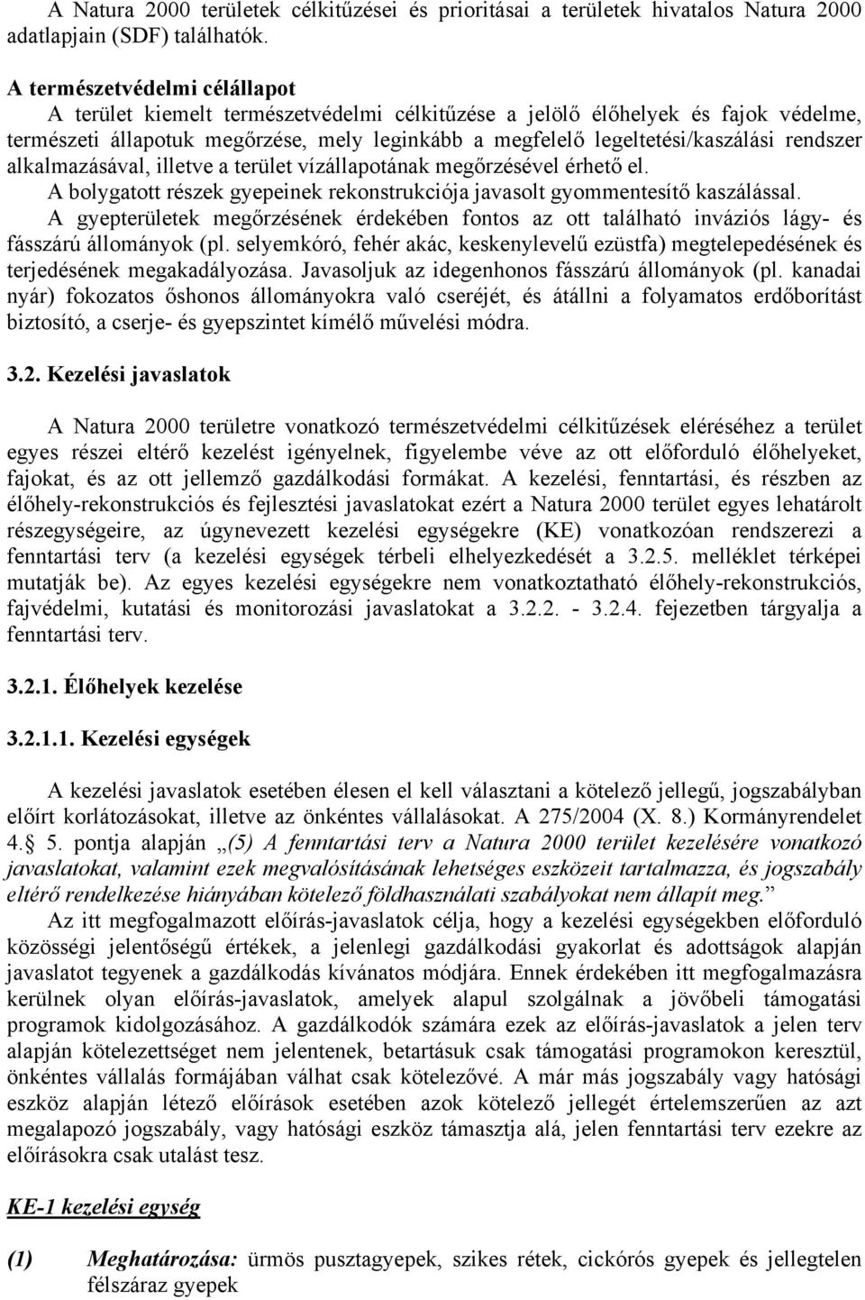 rendszer alkalmazásával, illetve a terület vízállapotának megőrzésével érhető el. A bolygatott részek gyepeinek rekonstrukciója javasolt gyommentesítő kaszálással.