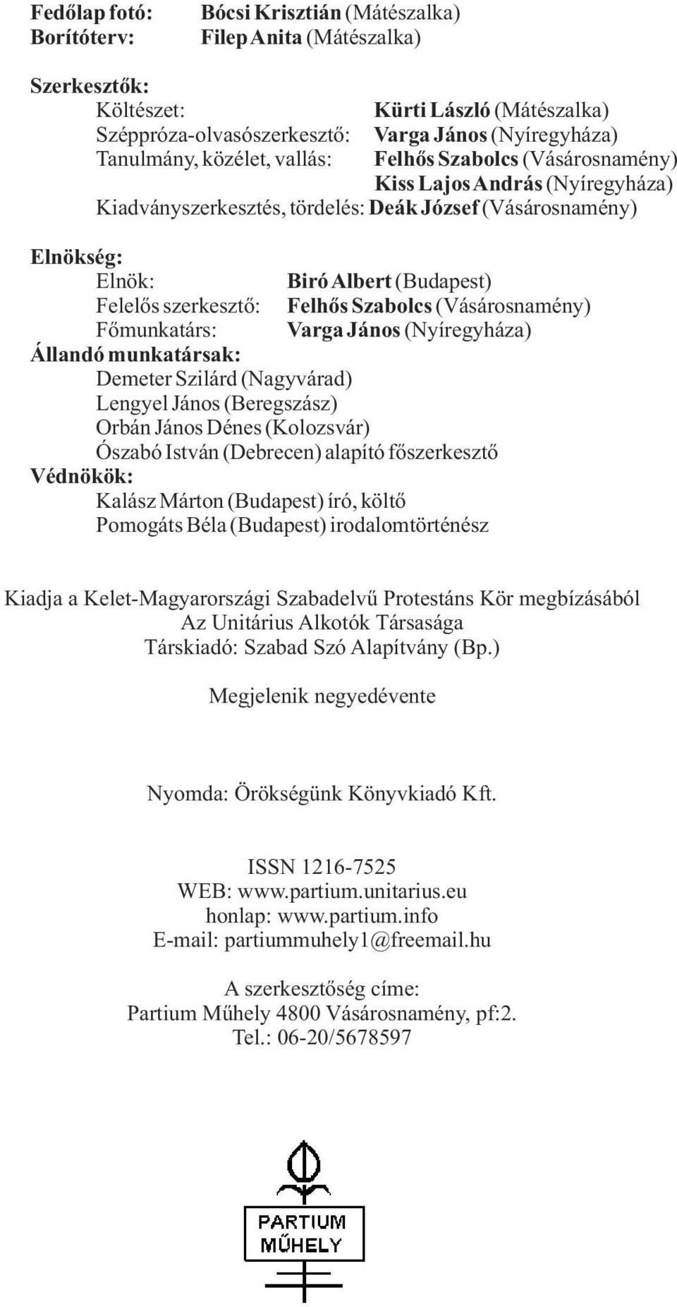 Felhõs Szabolcs (Vásárosnamény) Fõmunkatárs: Varga János (Nyíregyháza) Állandó munkatársak: Demeter Szilárd (Nagyvárad) Lengyel János (Beregszász) Orbán János Dénes (Kolozsvár) Ószabó István