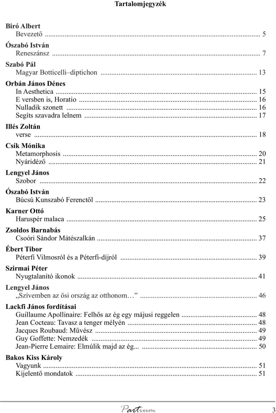 .. 23 Karner Ottó Haruspér malaca... 25 Zsoldos Barnabás Csoóri Sándor Mátészalkán... 37 Ébert Tibor Péterfi Vilmosról és a Péterfi-díjról... 39 Szirmai Péter Nyugtalanító ikonok.