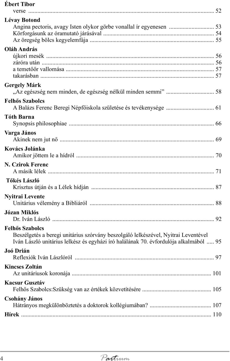 .. 58 Felhõs Szabolcs A Balázs Ferenc Beregi Népfõiskola születése és tevékenysége... 61 Tóth Barna Synopsis philosophiae... 66 Varga János Akinek nem jut nõ.