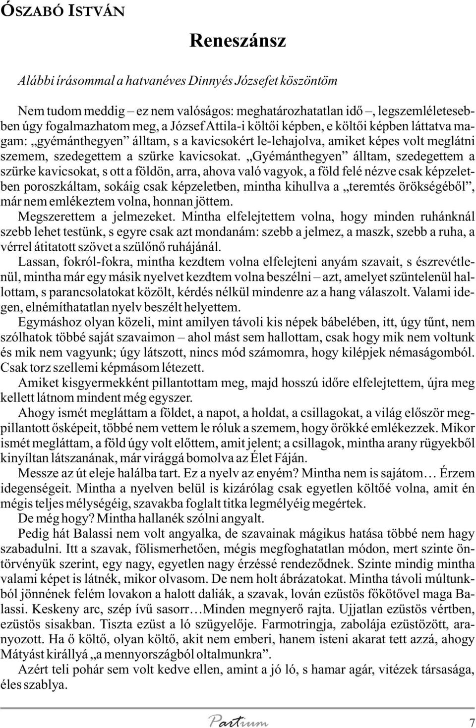 Gyémánthegyen álltam, szedegettem a szürke kavicsokat, s ott a földön, arra, ahova való vagyok, a föld felé nézve csak képzeletben poroszkáltam, sokáig csak képzeletben, mintha kihullva a teremtés