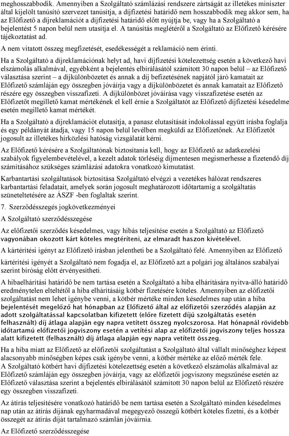 díjreklamációt a díjfizetési határidő előtt nyújtja be, vagy ha a Szolgáltató a bejelentést 5 napon belül nem utasítja el. A tanúsítás meglétéről a Szolgáltató az Előfizető kérésére tájékoztatást ad.