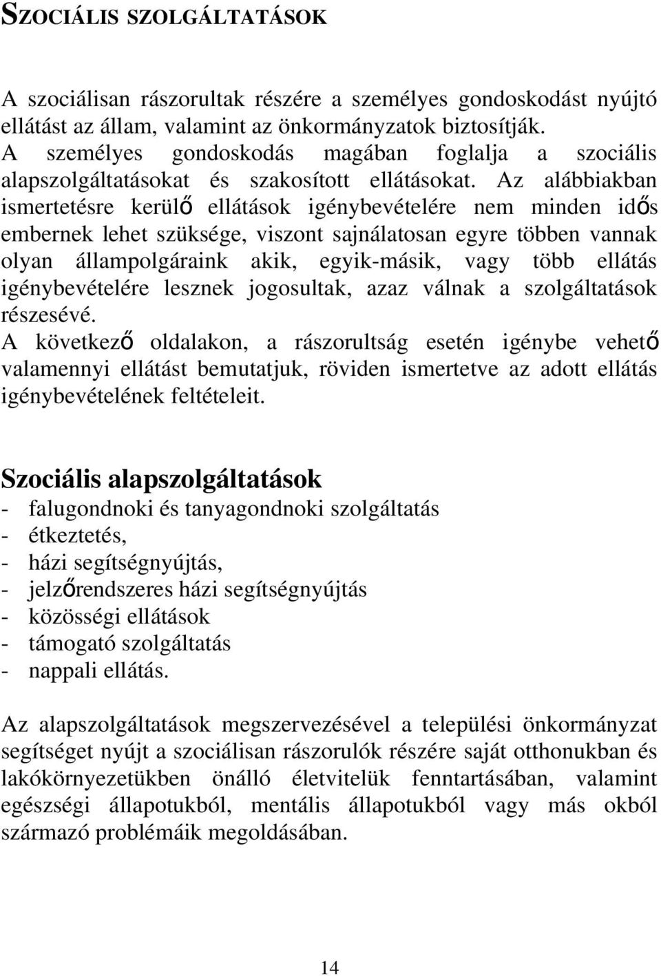 Az alábbiakban ismertetésre kerül ő ellátások igénybevételére nem minden idő s embernek lehet szüksége, viszont sajnálatosan egyre többen vannak olyan állampolgáraink akik, egyik-másik, vagy több