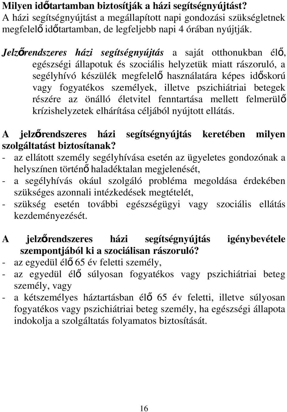 fogyatékos személyek, illetve pszichiátriai betegek részére az önálló életvitel fenntartása mellett felmerülő krízishelyzetek elhárítása céljából nyújtott ellátás.